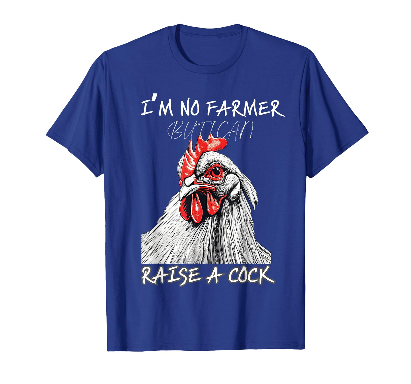 I'm No Farmer But I, Can Raise A Cock Chicken T-Shirt