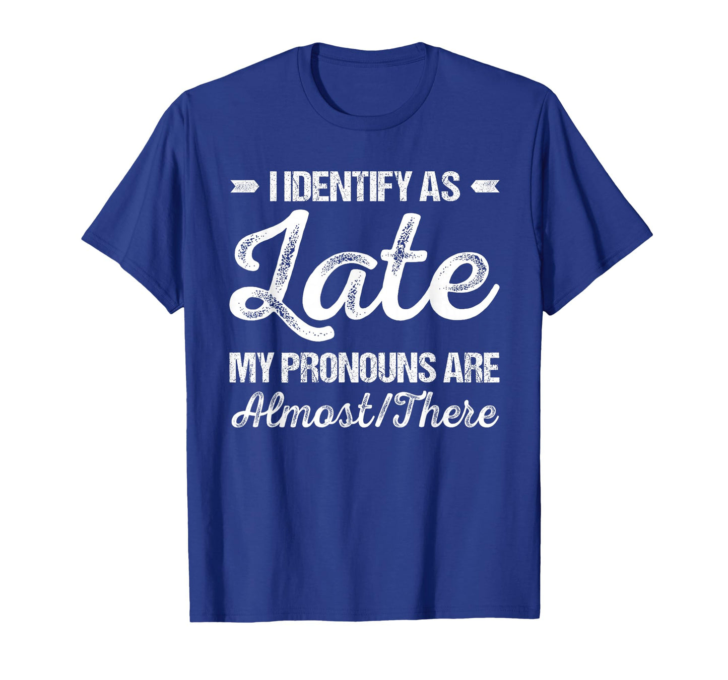 I Identify As Late My Pronouns Are Almost There Funny T-Shirt