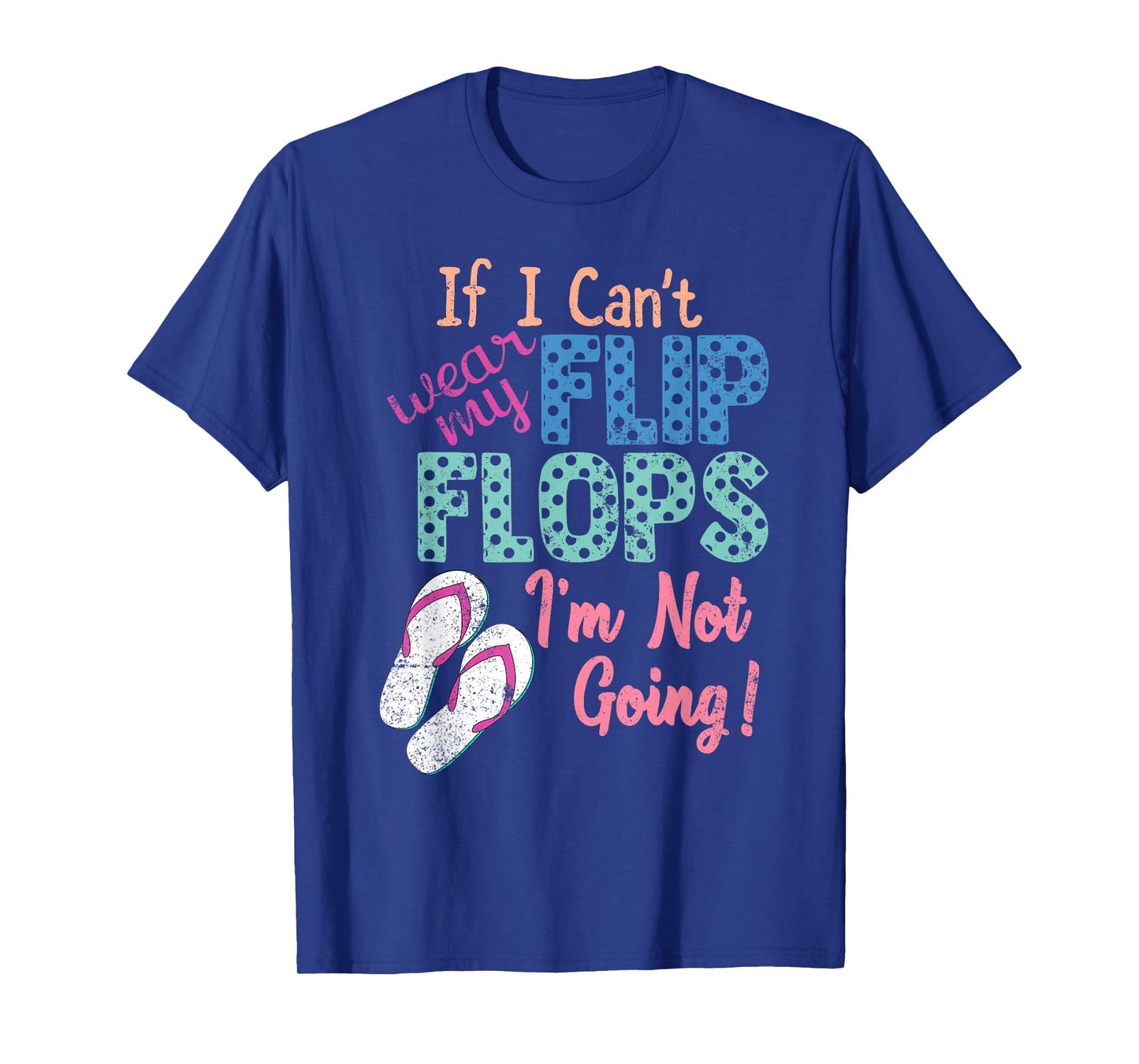 If I Can't Wear My Flip Flops I'm Not Going Funny T-Shirt T-Shirt