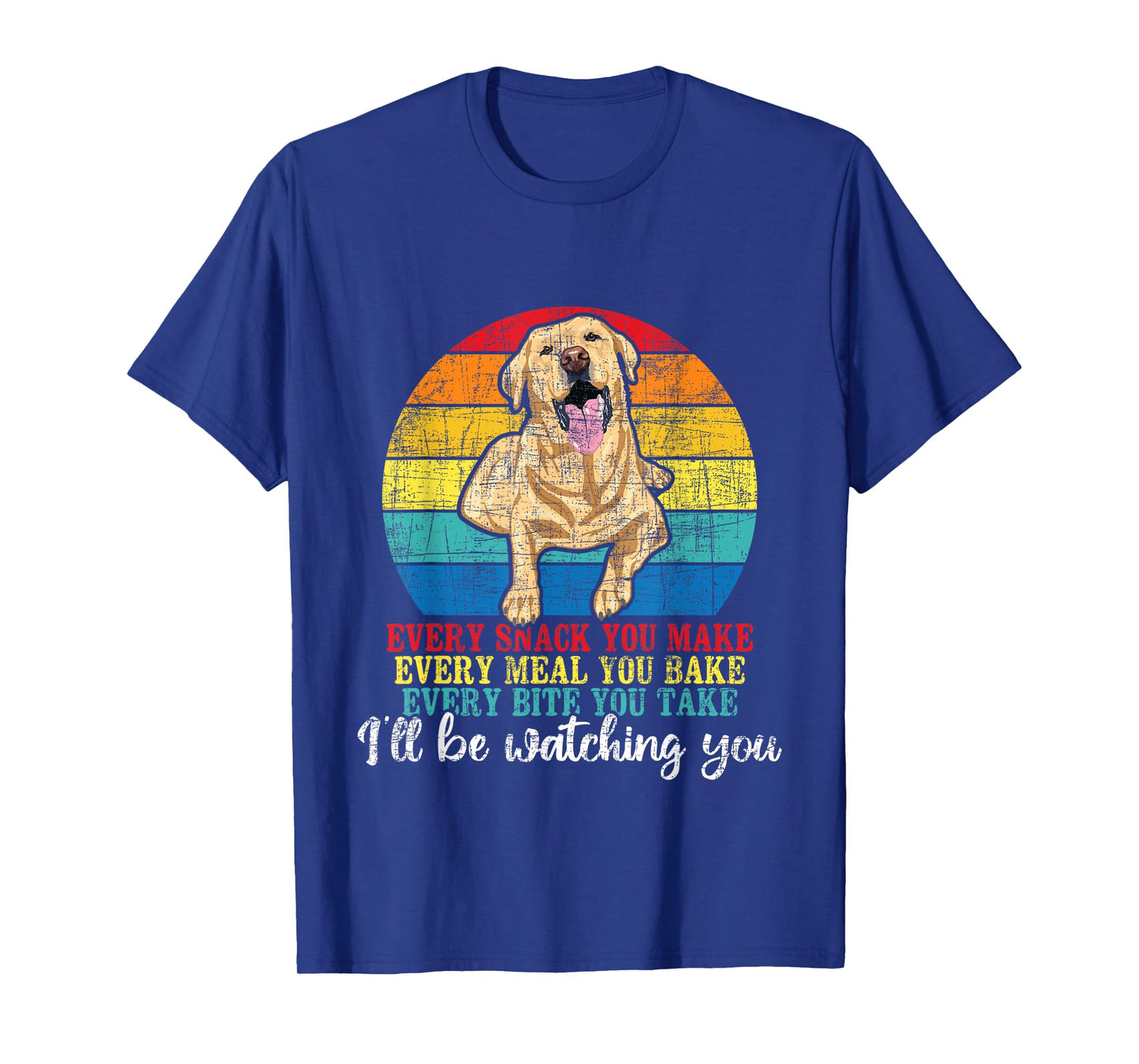 Every Snack You Make Every Meal You Bake - Labrador Lover T-Shirt