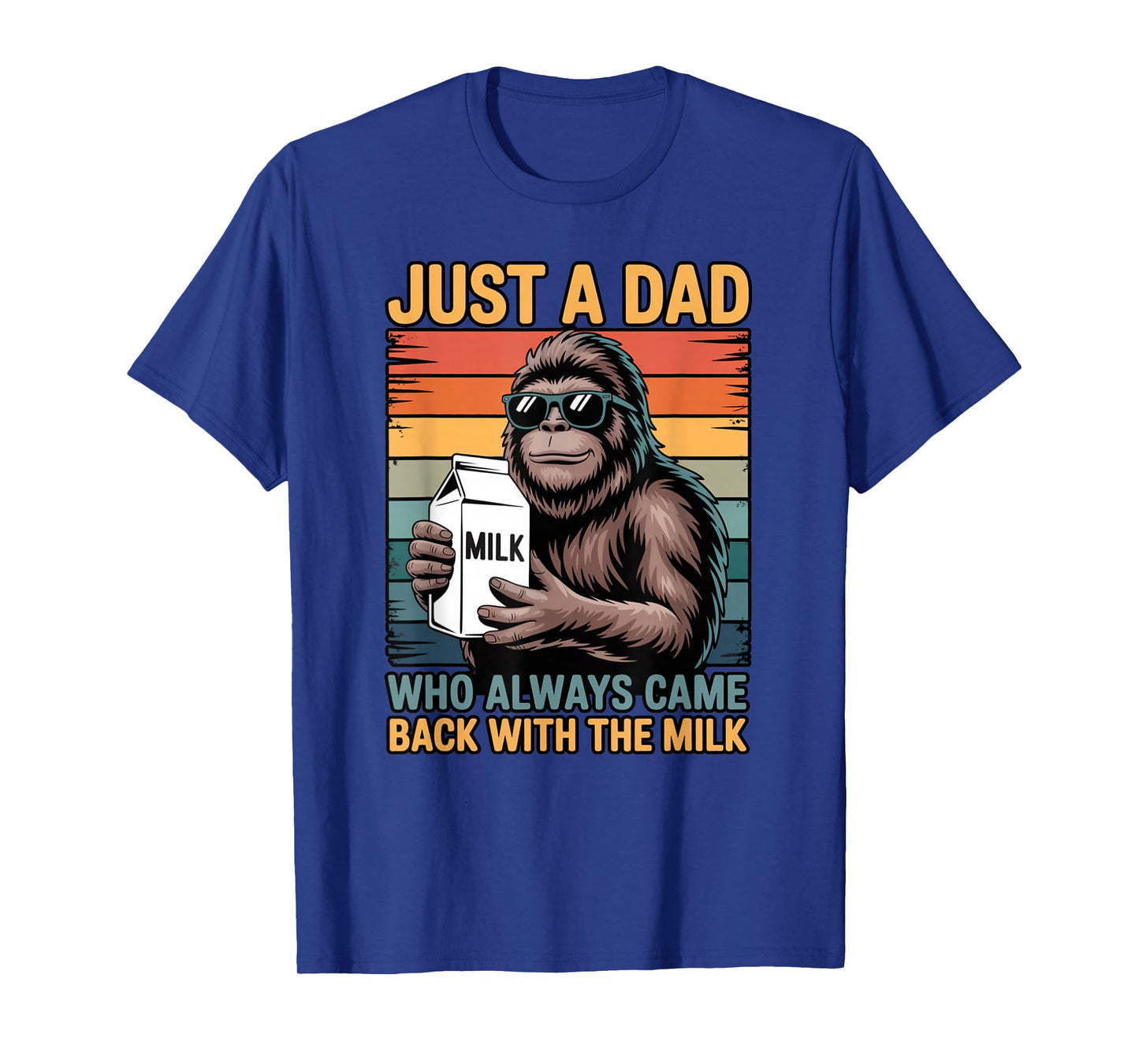 Just a Dad Who Always Came Back with The Milk Sasquatch T-Shirt
