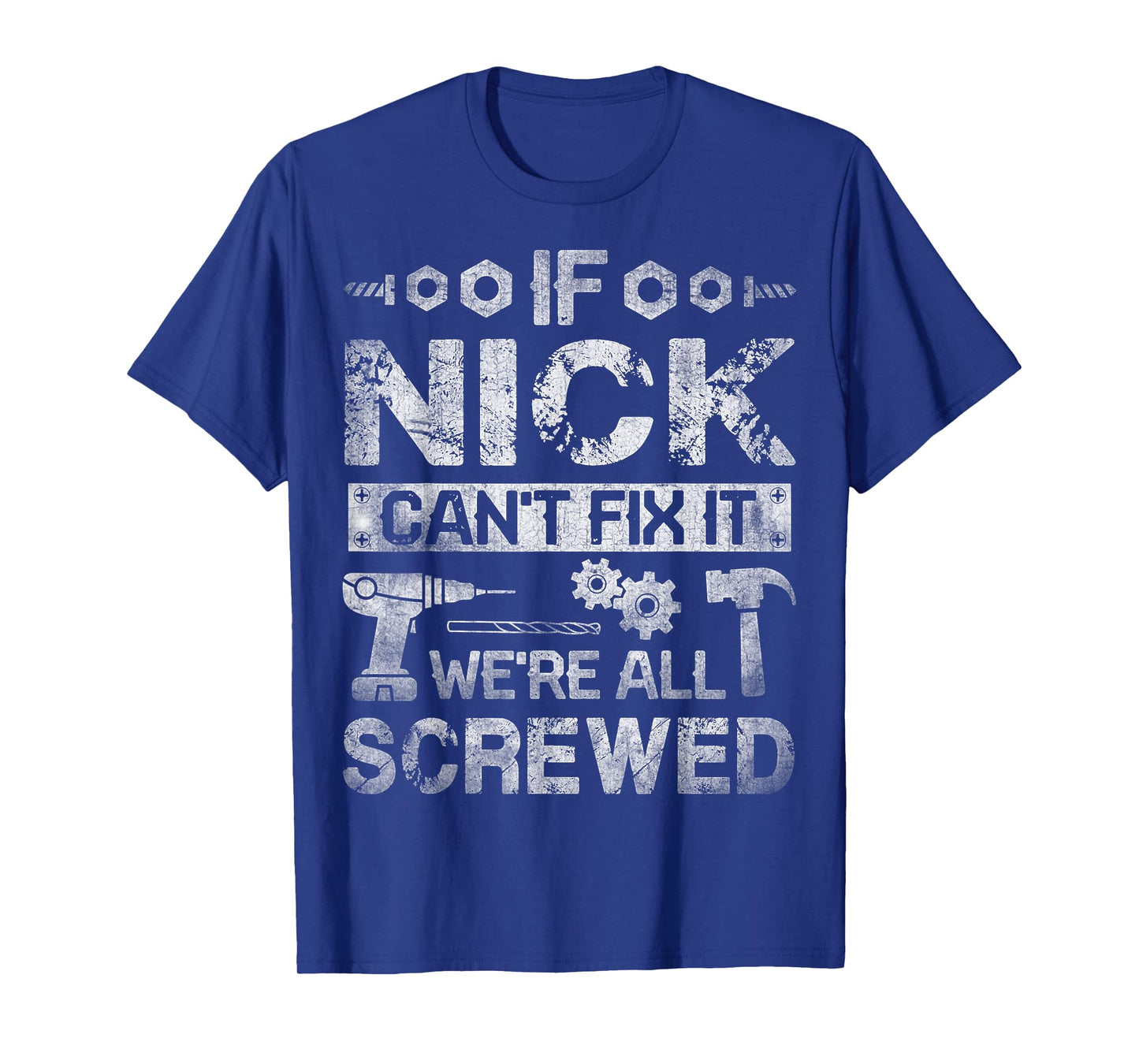 If Nick Can't Fix it We're All Screwed Funny Fathers Gift T-Shirt