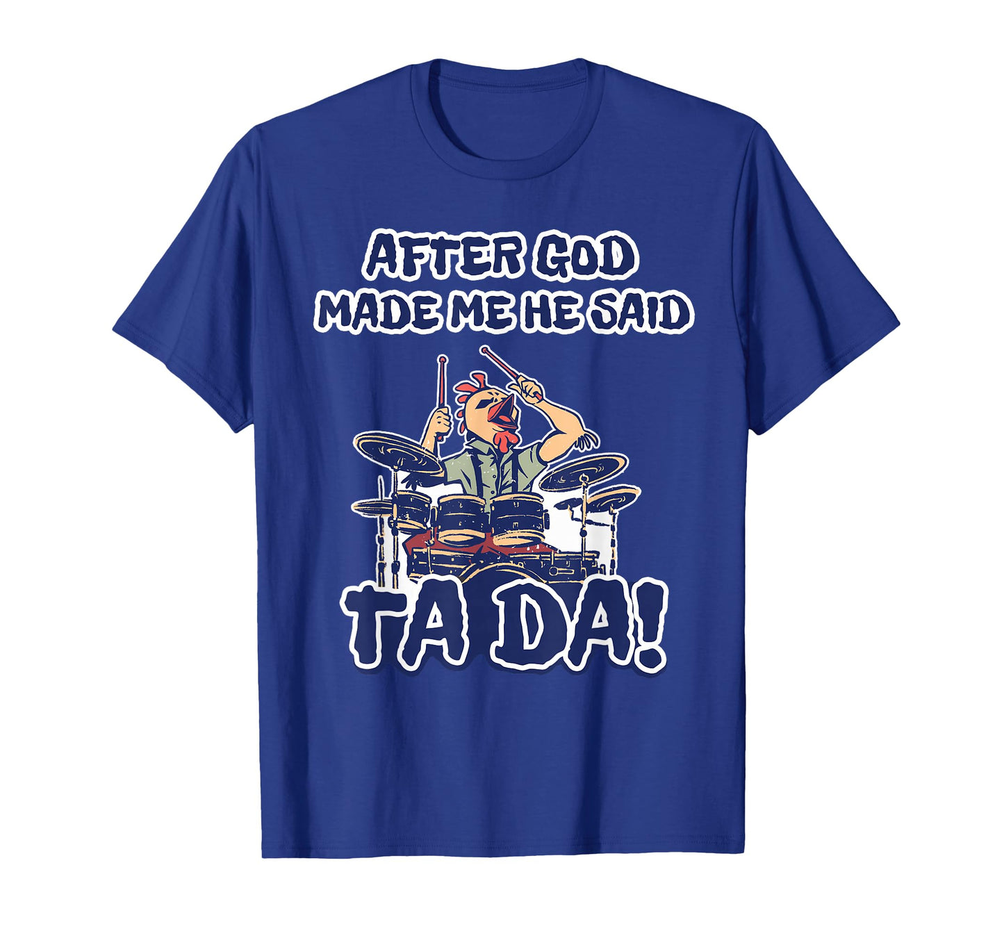 After God Made Me He Said Ta-da Funny Chicken Drummer T-Shirt