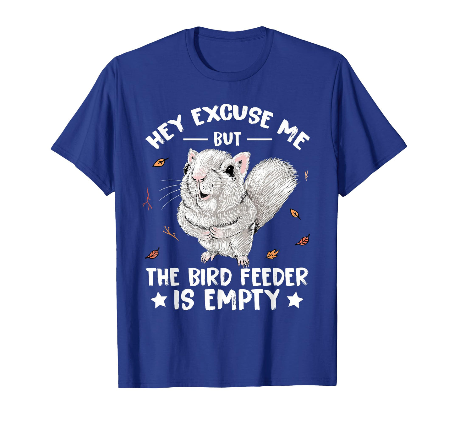 Squirrel Hey Excuse Me But Your Bird Feeder Is Empty Funny T-Shirt