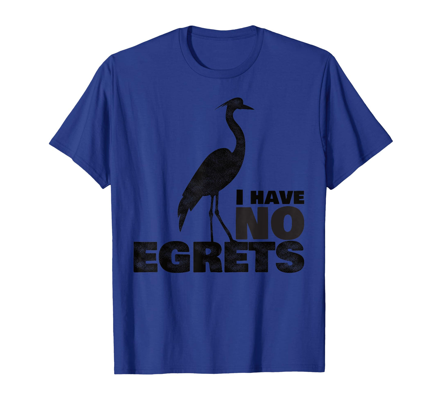I Have No Egrets Funny Bird T-Shirt