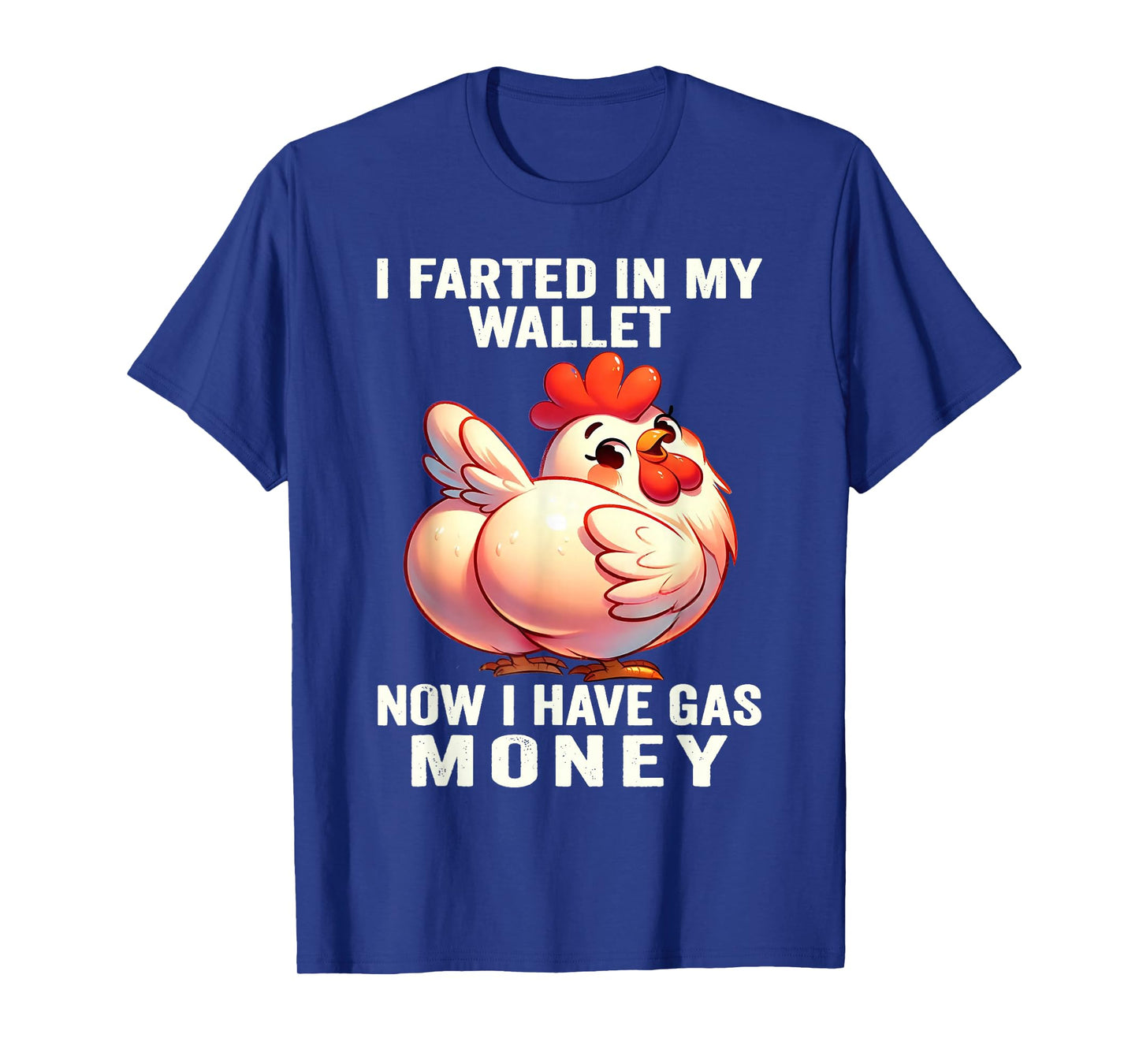 Chicken - I Farted in My Wallet Now I Have Gas Money T-Shirt