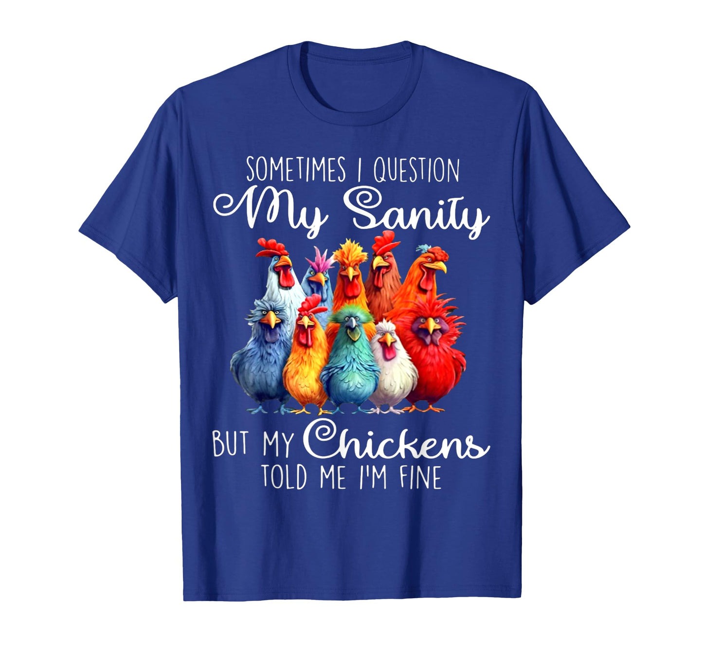 Sometimes I Question My Sanity But My Chickens Told Me T-Shirt