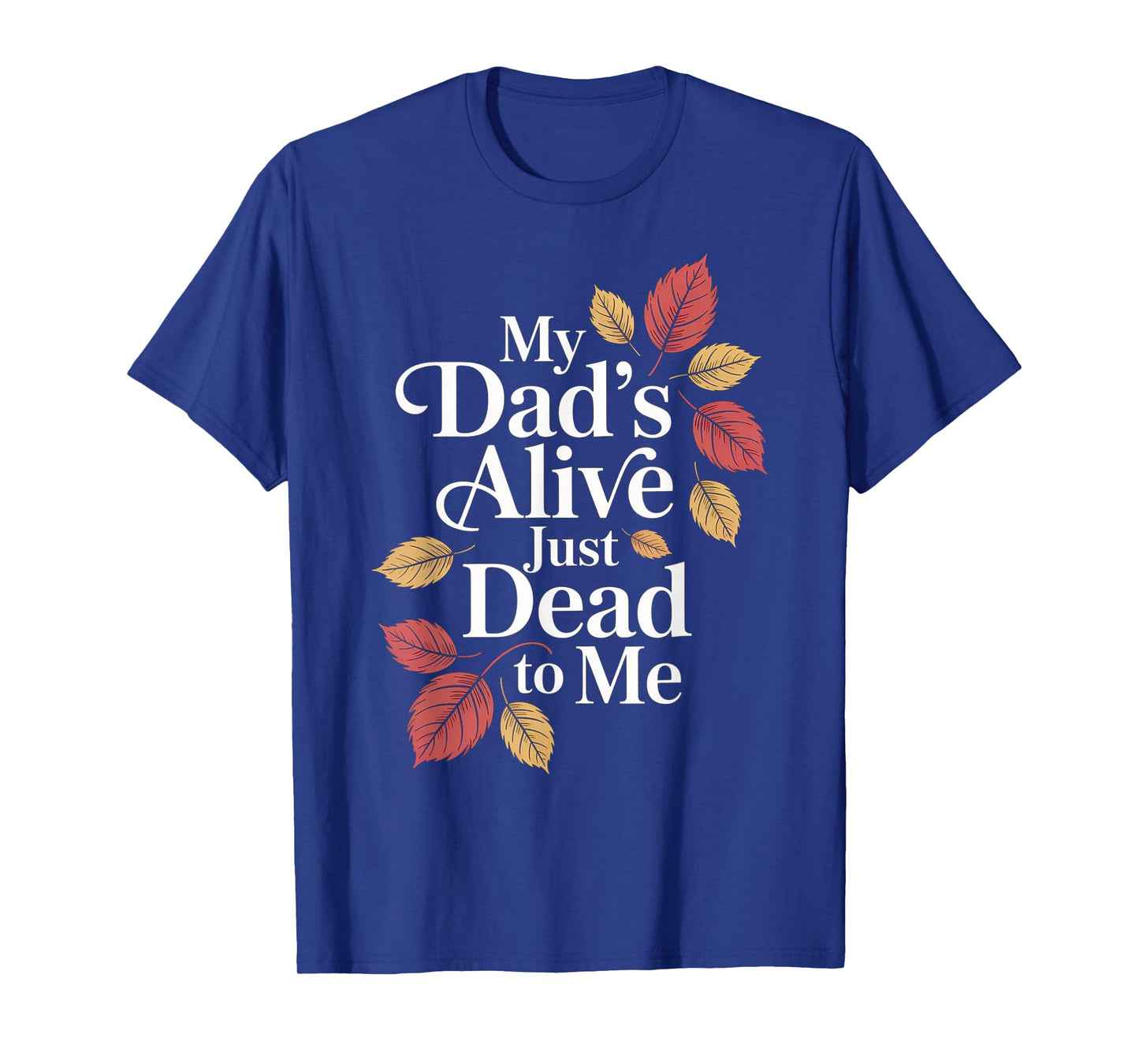 My Dad's Alive Just Dead To Me Funny Sarcasm Son Daughgter T-Shirt