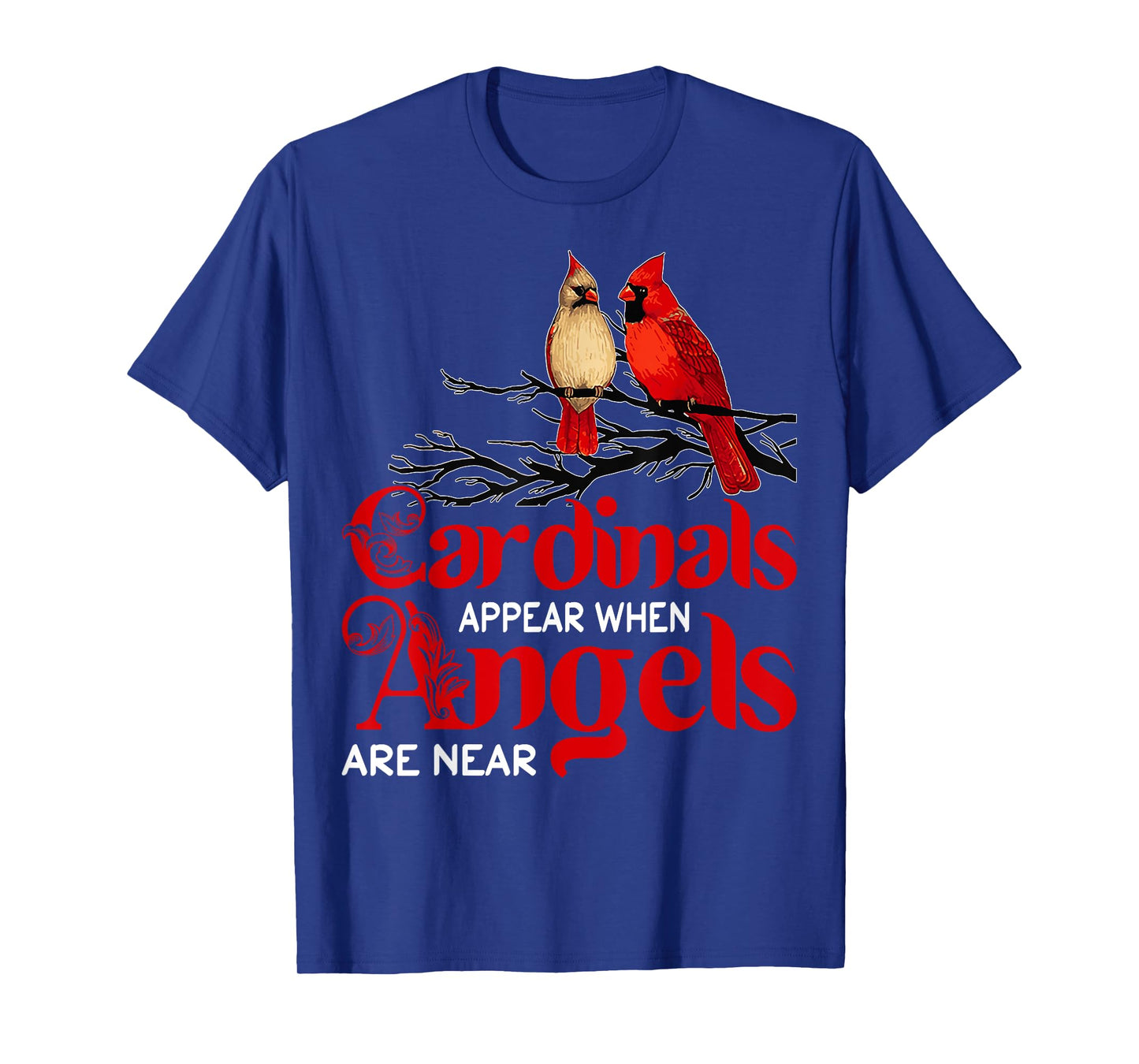 Cardinals Appear When Angels Are Near Bird Lover T-Shirt