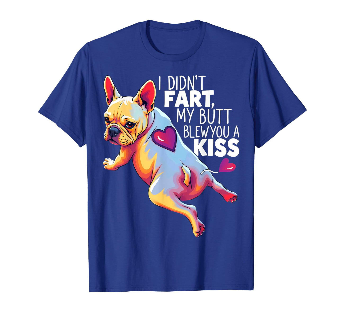 I Didn't Fart My Butt Blew You A Kiss French Bulldog Men Women T-Shirt