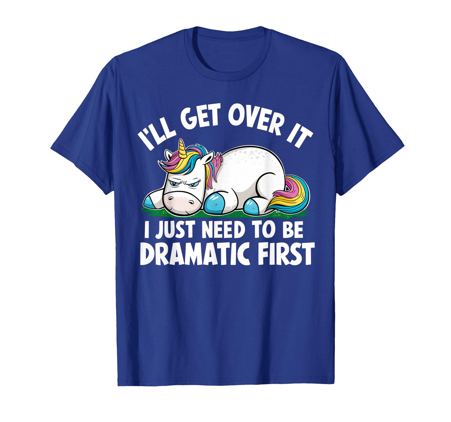 Unicorn I'll Get Over It I Just Need To Be Dramatic First T-Shirt