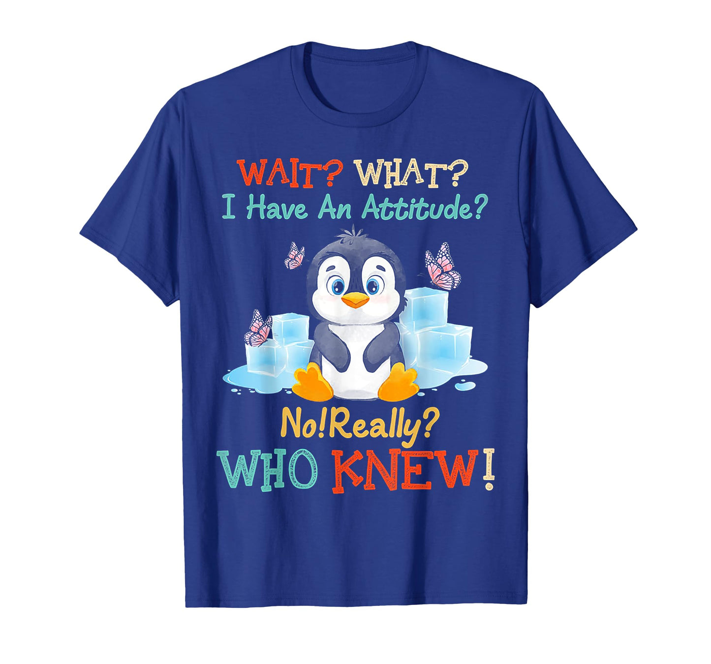 Penguin Wait What I Have An Attitude Really for penguin T-Shirt