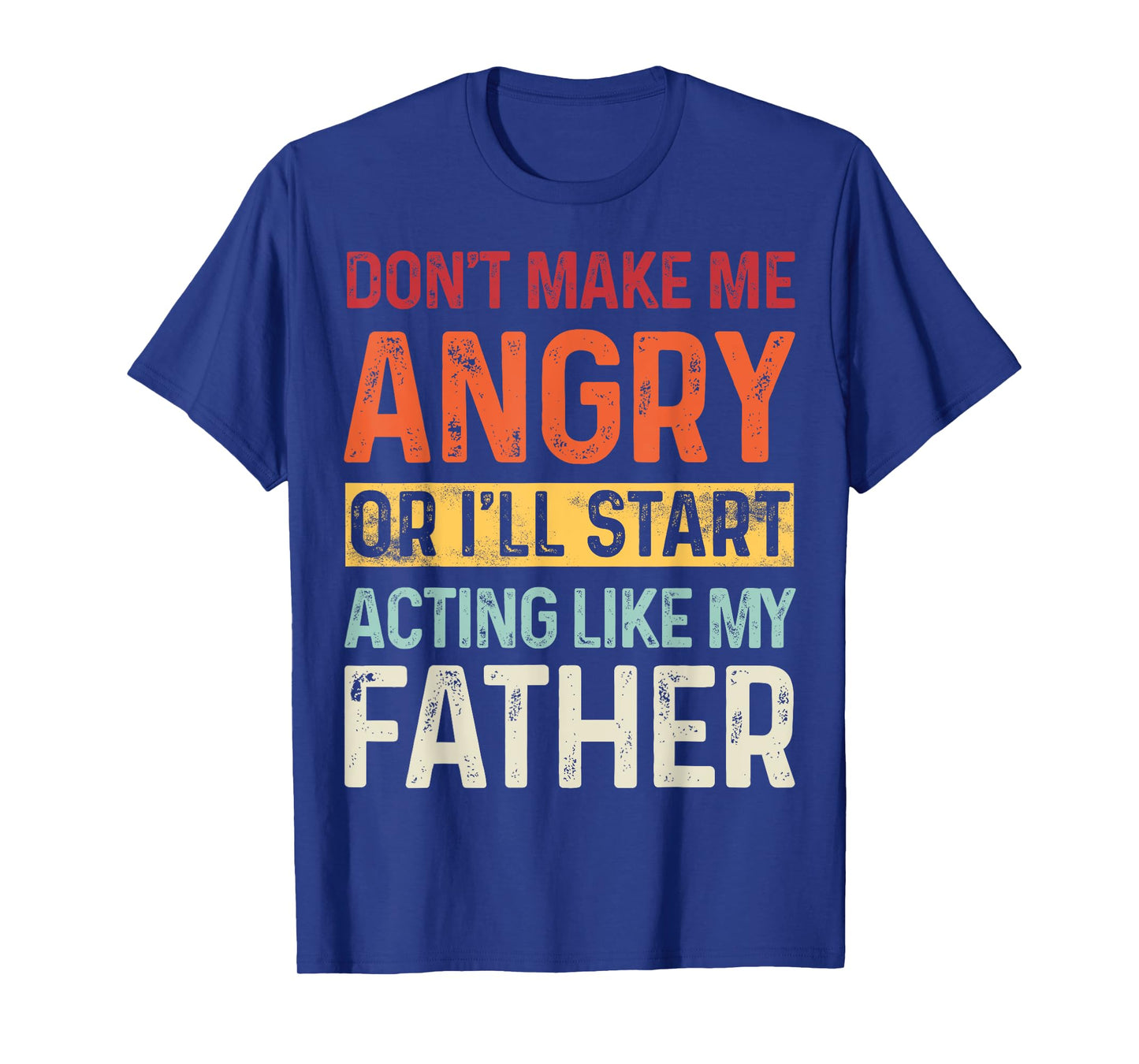 Don't Make Me Angry Or I'll Start Acting Like My Father T-Shirt