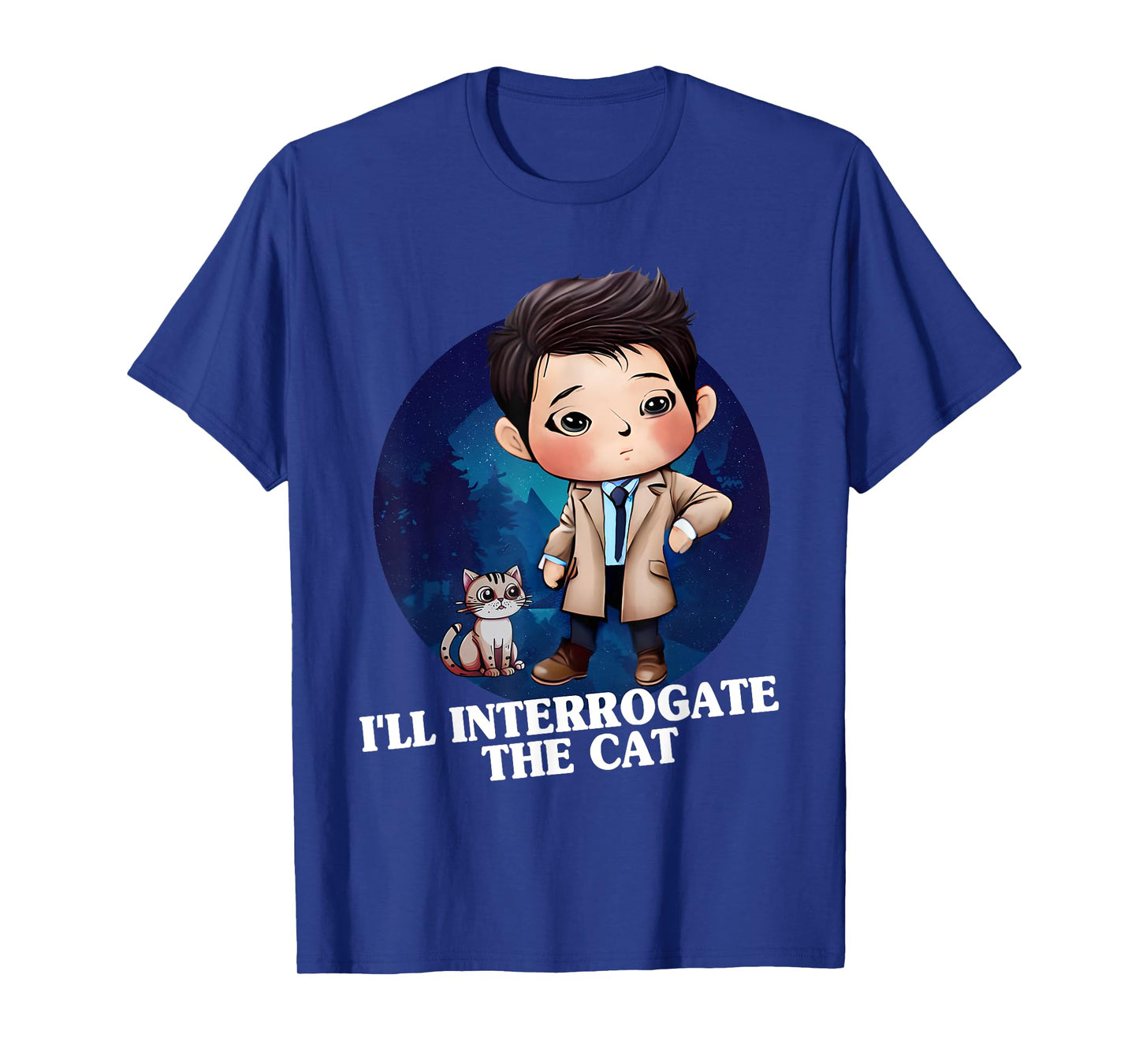 I'll Interrogate The Cat Funny Cas Quote Funny SPN T-Shirt for Men Women