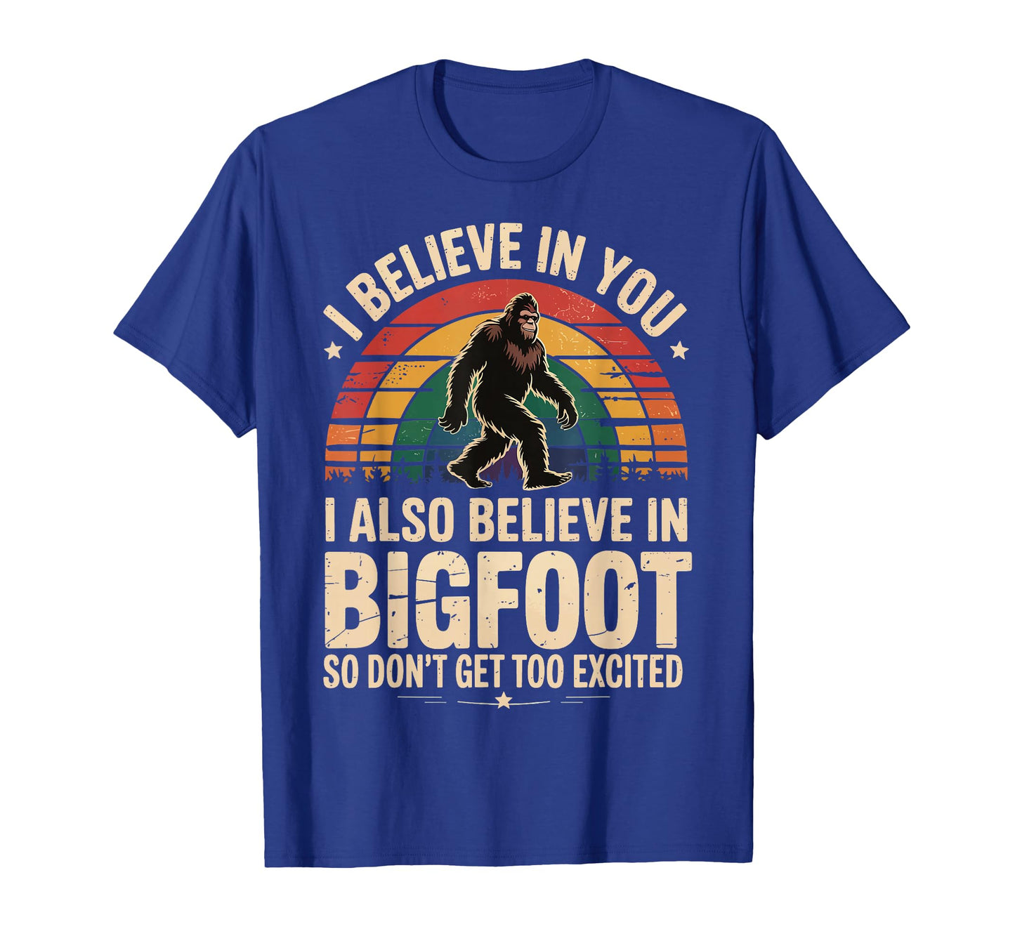 I Believe In You I Believe In Bigfoot Don't Get Too Excited T-Shirt