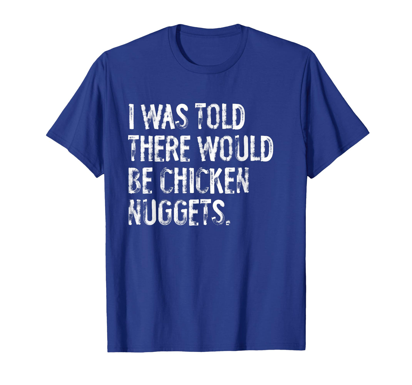 I Was Told There Would Be Chicken Nuggets Funny T-Shirt