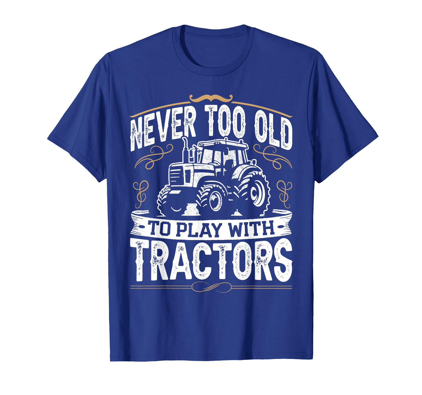 Never Too Old To Play With Tractors Funny Tractor Farming T-Shirt