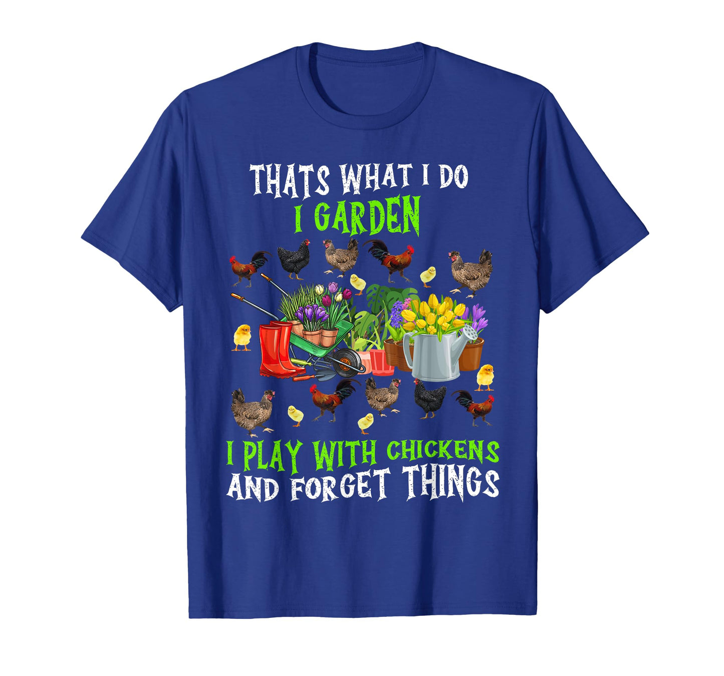Thats What I Do I Garden I Play With Chickens Forget Things T-Shirt