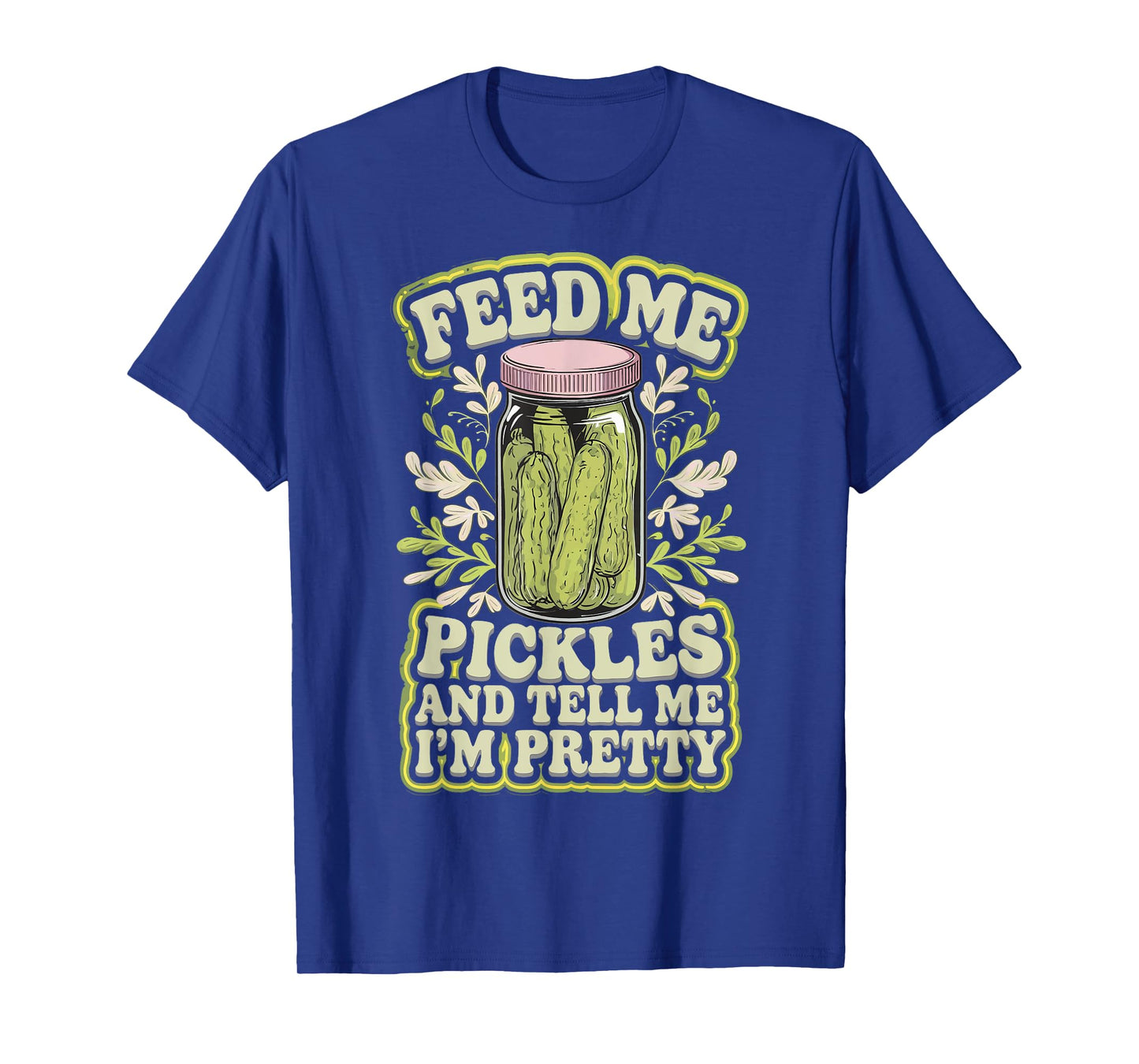 Feed Me Pickles And Tell Me I'm Pretty T-Shirt