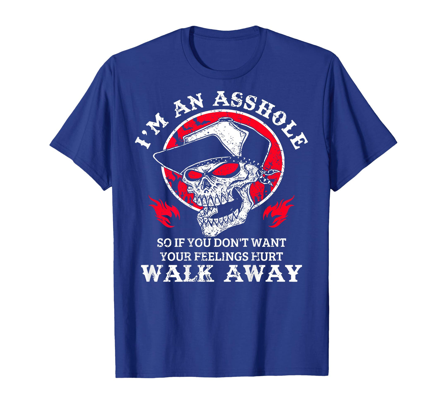 I'm An Asshole So You Don't Want Your Feeling Hurt Walk Away T-Shirt