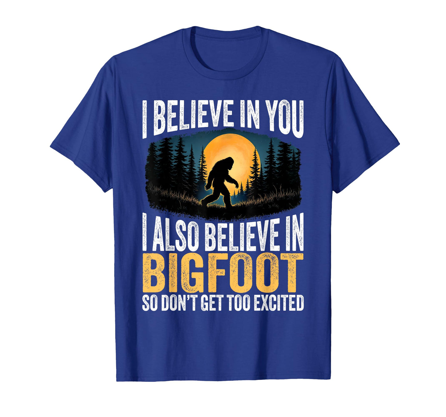 I Believe in You Also Bigfoot Sarcastic Humor Funny Sasqatch T-Shirt