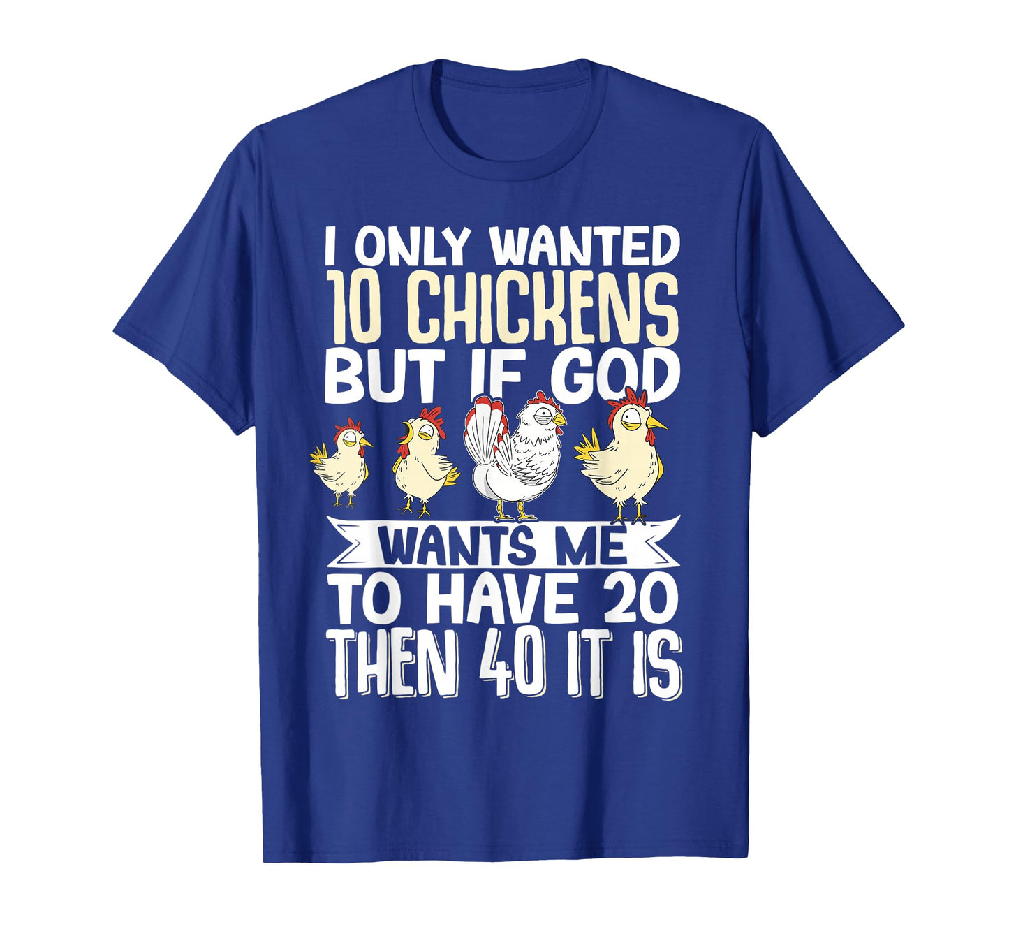 I Only Wanted 10 Chickens But If God Wants Me To Have 20 T-Shirt