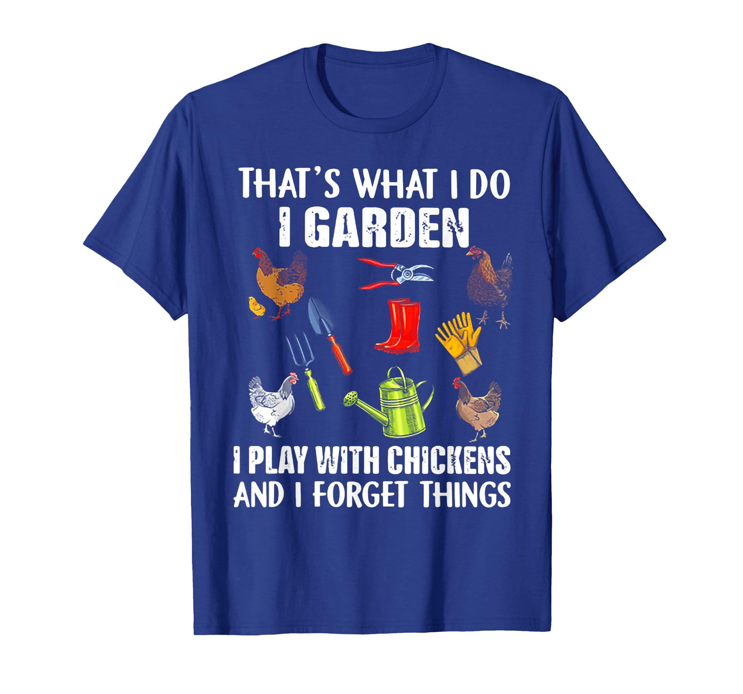 That's What I Do I Garden I Play With Chickens T-Shirt
