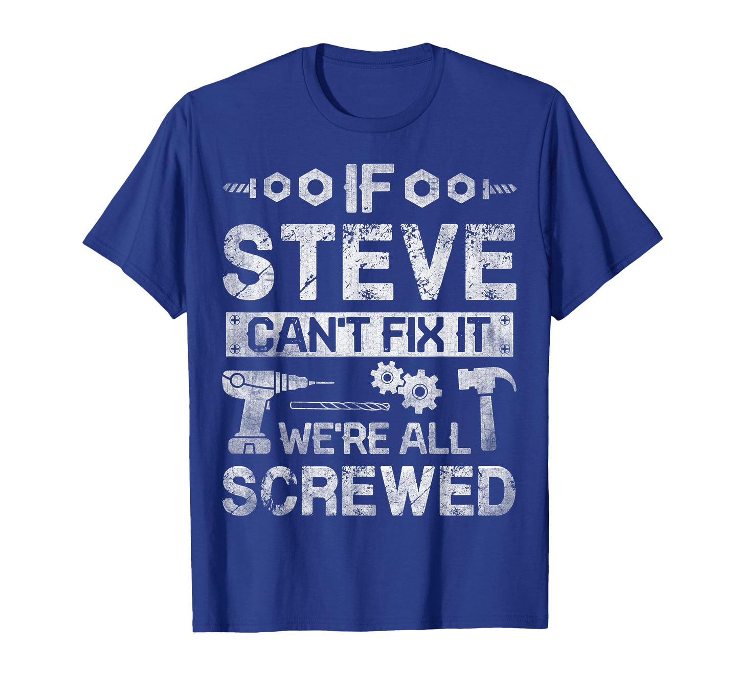 If Steve Can't Fix it We're All Screwed Funny Fathers Gift T-Shirt