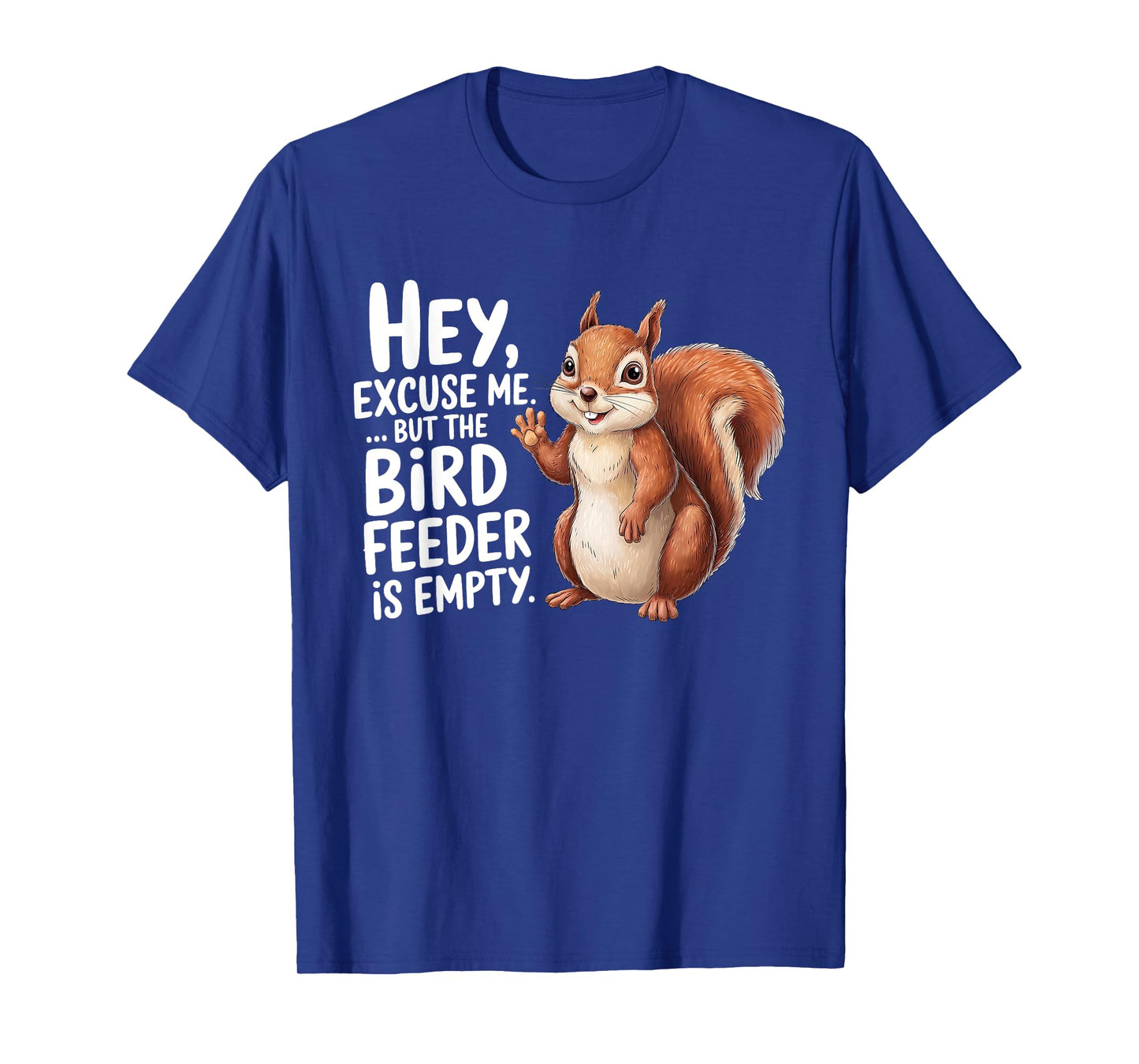Squirrel Hey Excuse Me But Your Bird Feeder Is Empty Funny T-Shirt