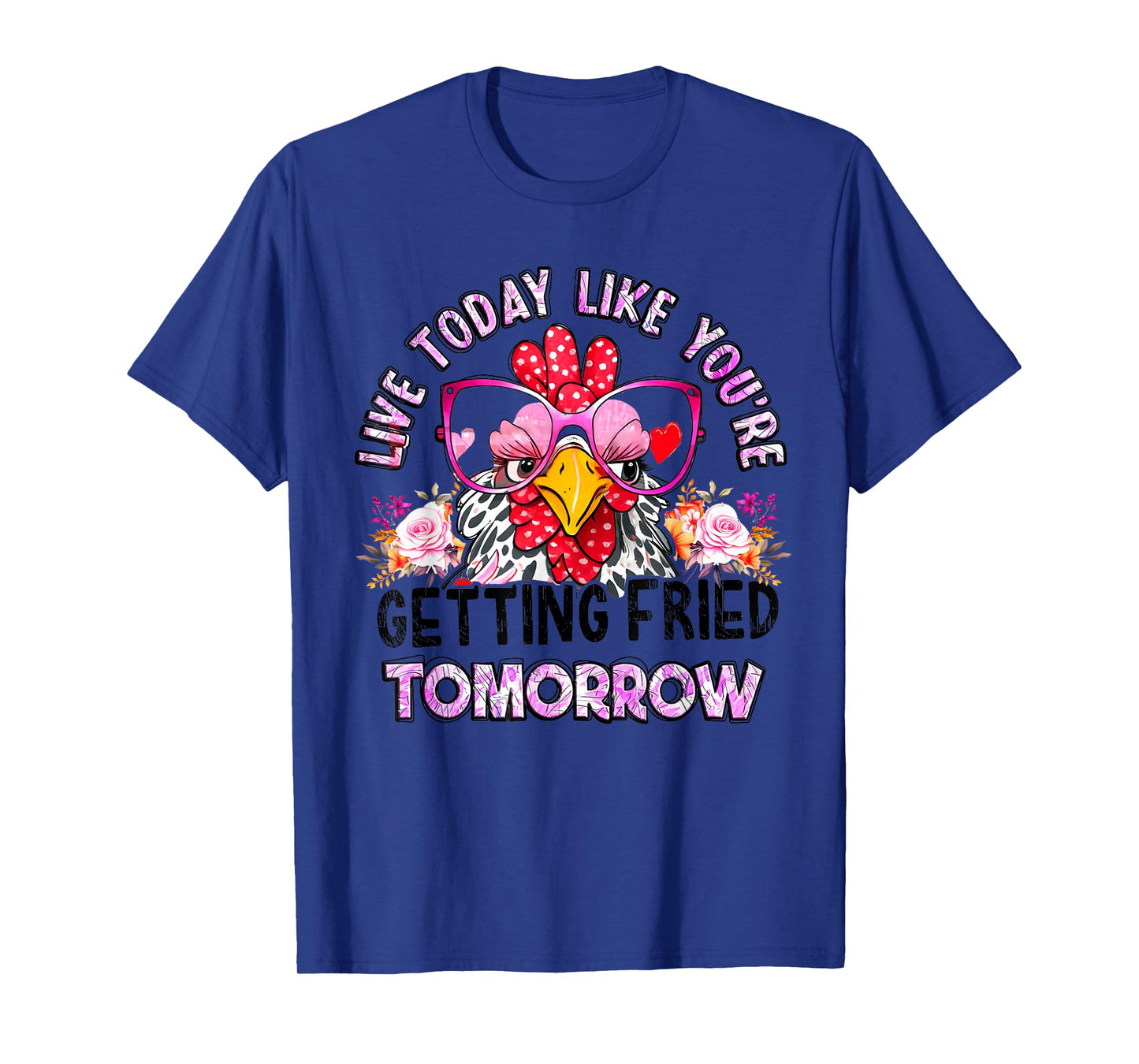 Live Today Like You’re Getting Fried Tomorrow Chicken Funny T-Shirt
