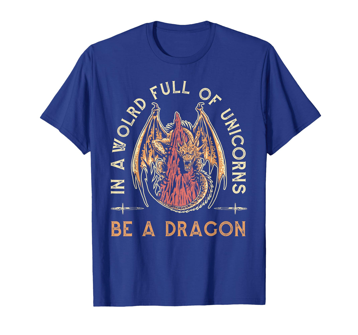 Fantasy Dragon, In A World Full Of Unicorns Be A Dragon T-Shirt