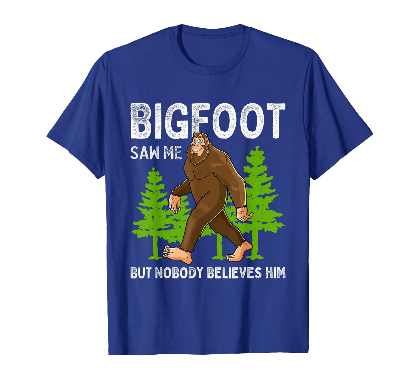 Bigfoot Saw Me But Nobody Believes Him Men Women Kids T-Shirt