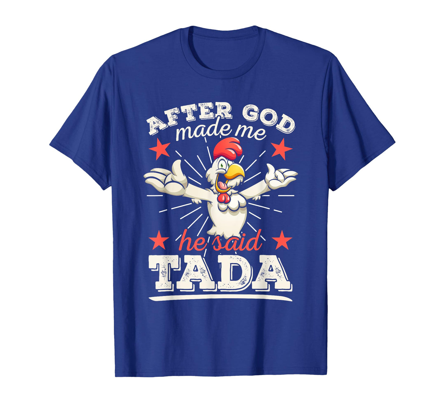 After God Made Me He Said Tada Happy Funny Rooster Chicken T-Shirt