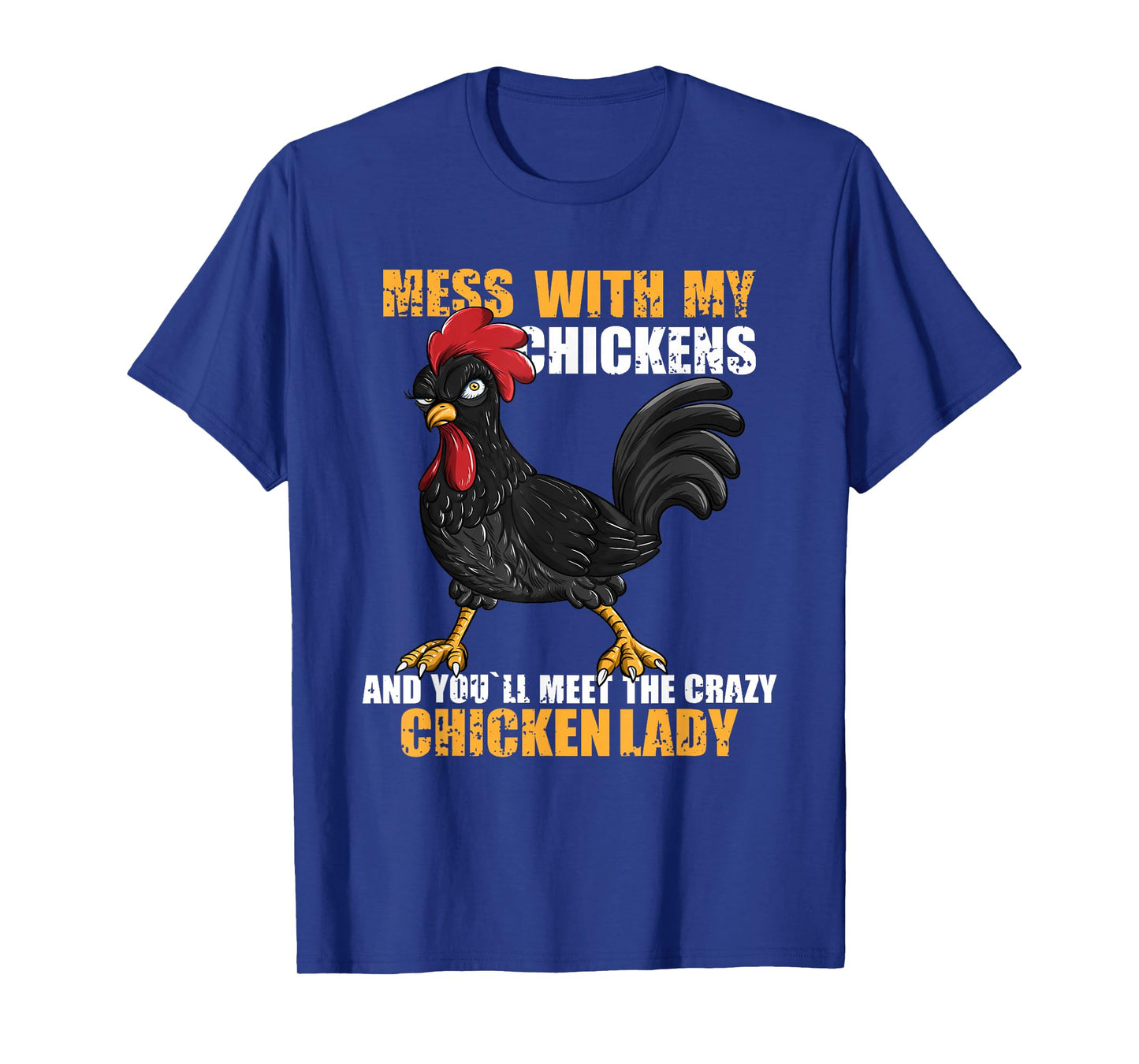 Mess With My Chickens And You'll Meet The Crazy Chicken Lady T-Shirt