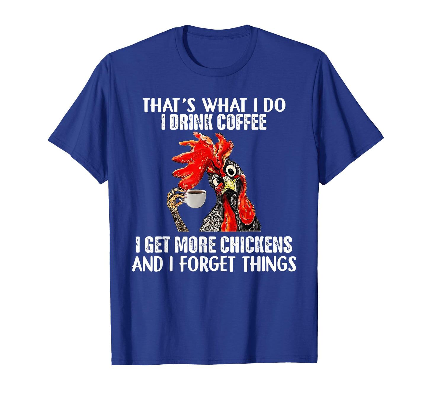 That's What I Do I Drink Coffee I Get More Chickens T-Shirt