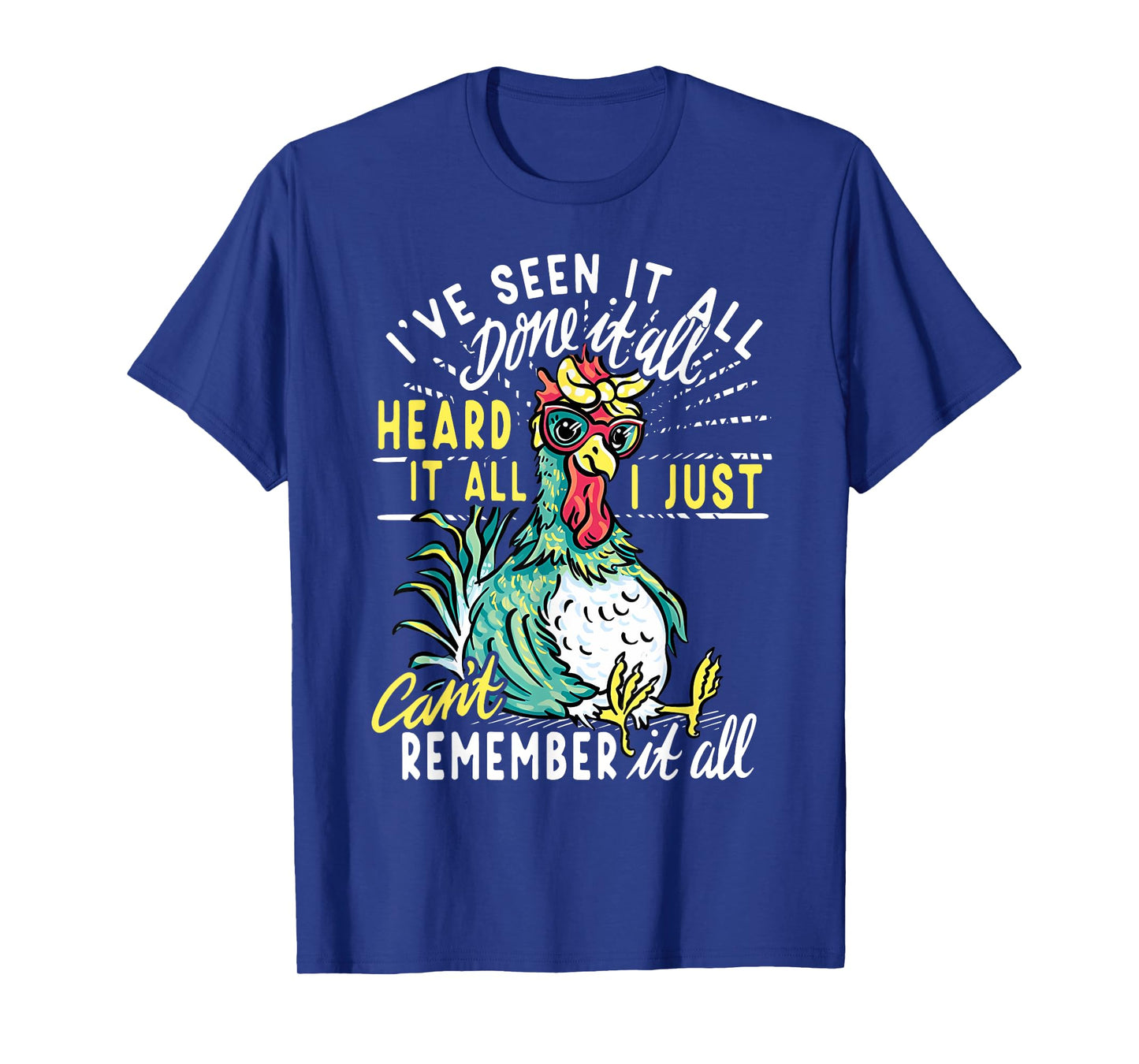 Funny Chicken I've Seen It All Done It Heard It All I Just T-Shirt