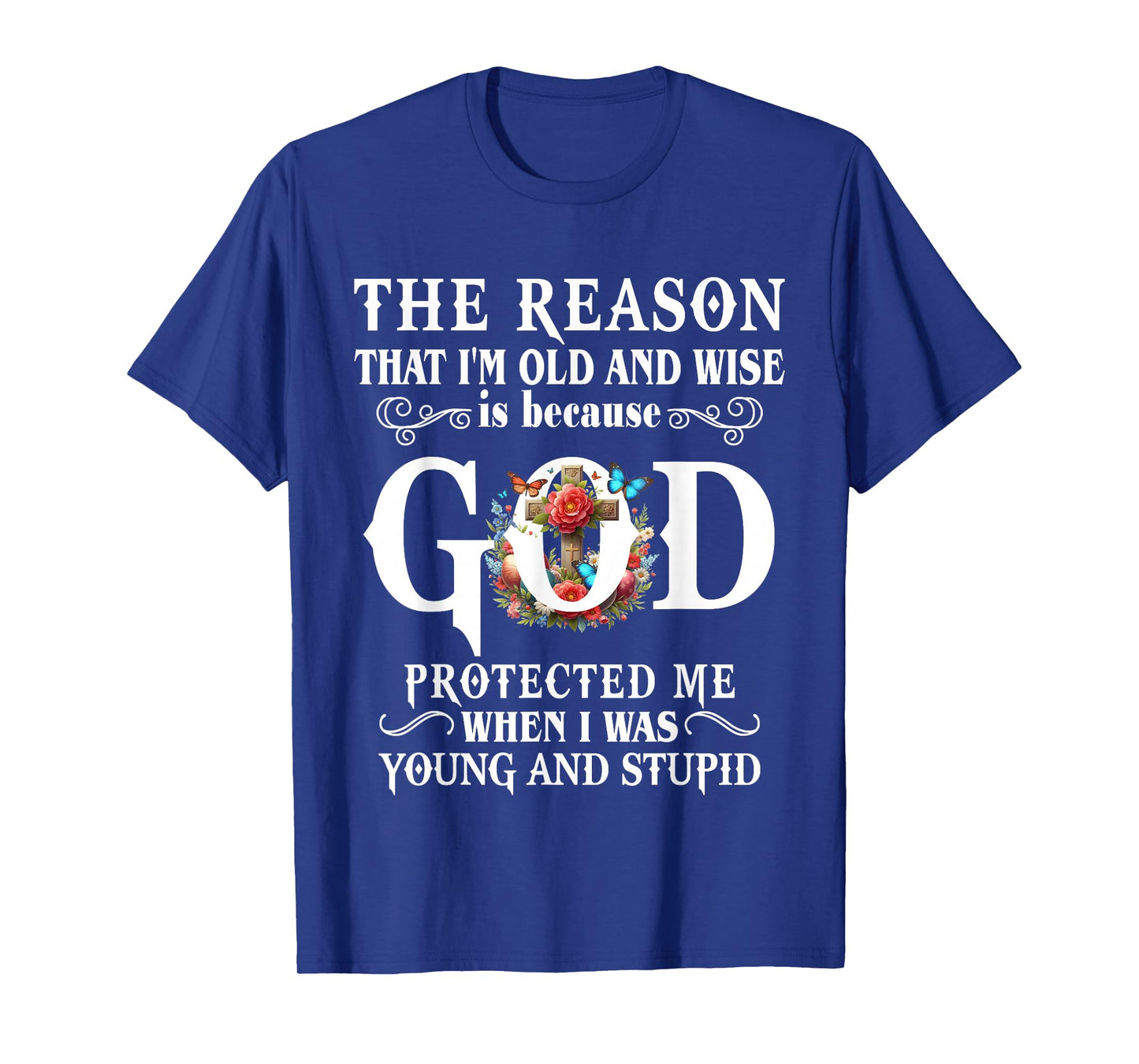 The Reason That I'm Old And Wise Is Because GOD Protected Me T-Shirt