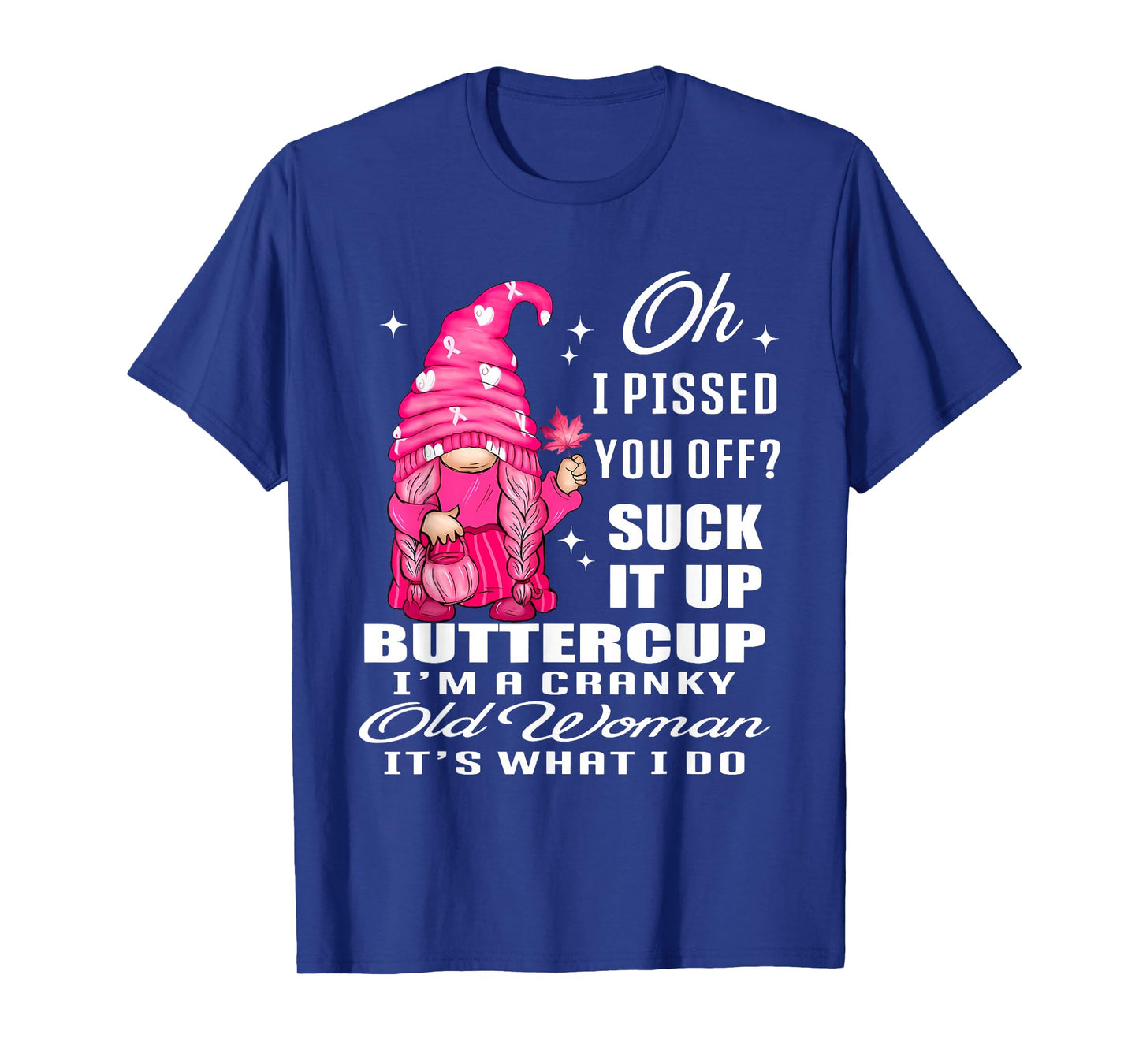 Oh I Pissed You Off Suck It Up Buttercup I'm A Cranky Gnome T-Shirt