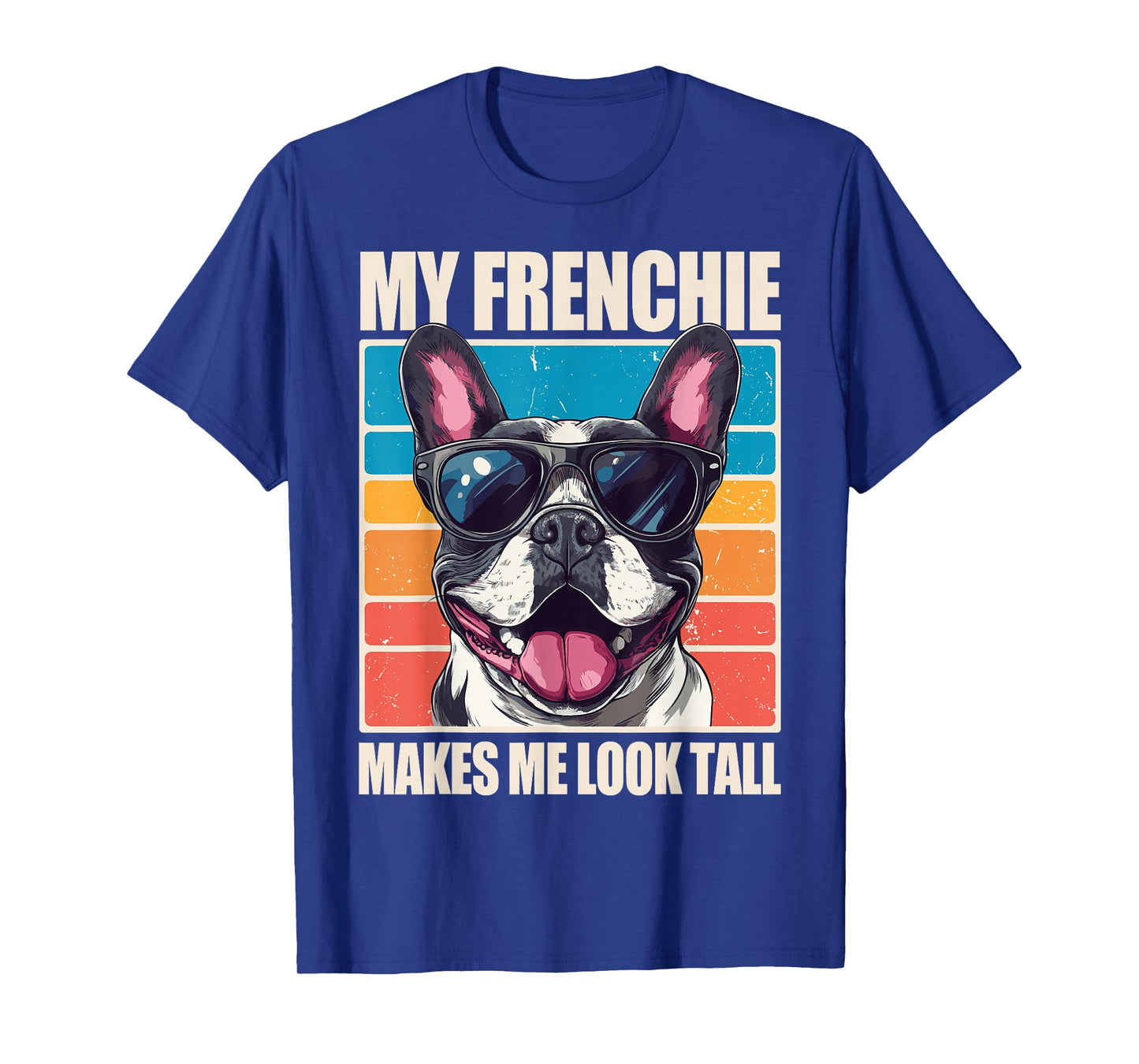 My Frenchie Makes Me Look Tall T-Shirt