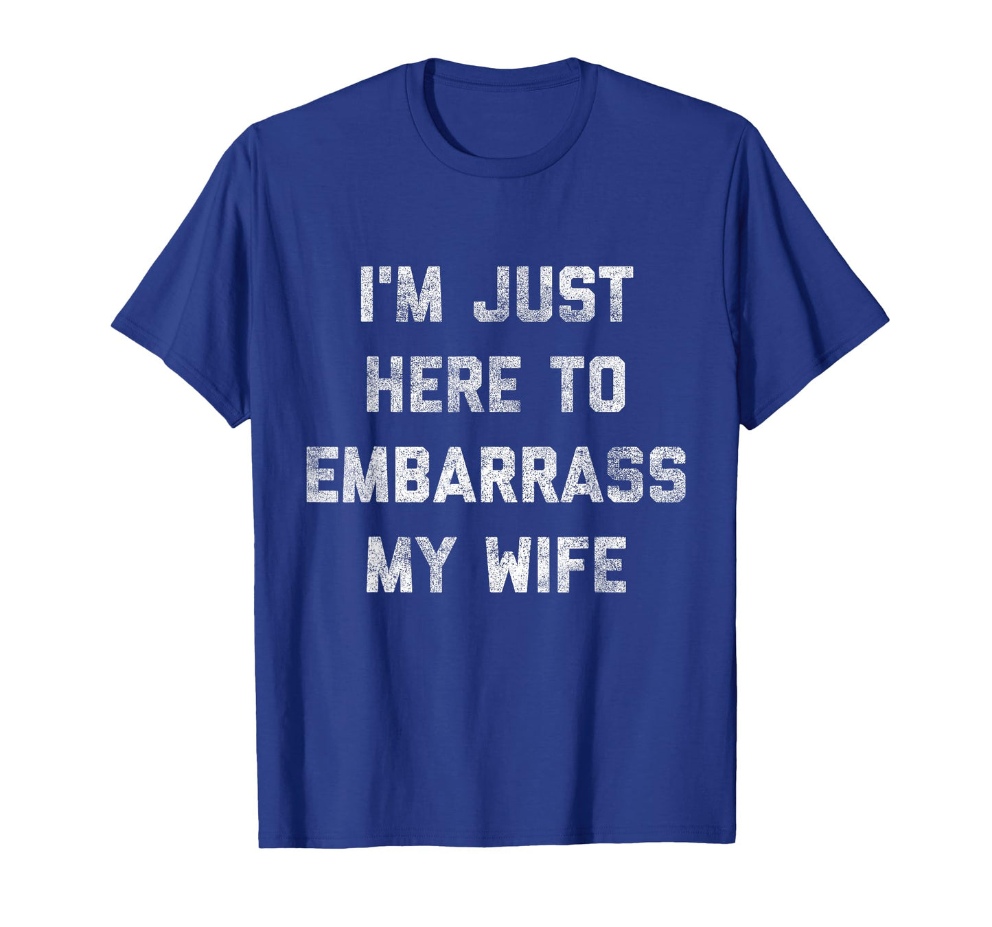 I'm Just Here To Embarrass My Wife Funny Husband Dad Workout T-Shirt