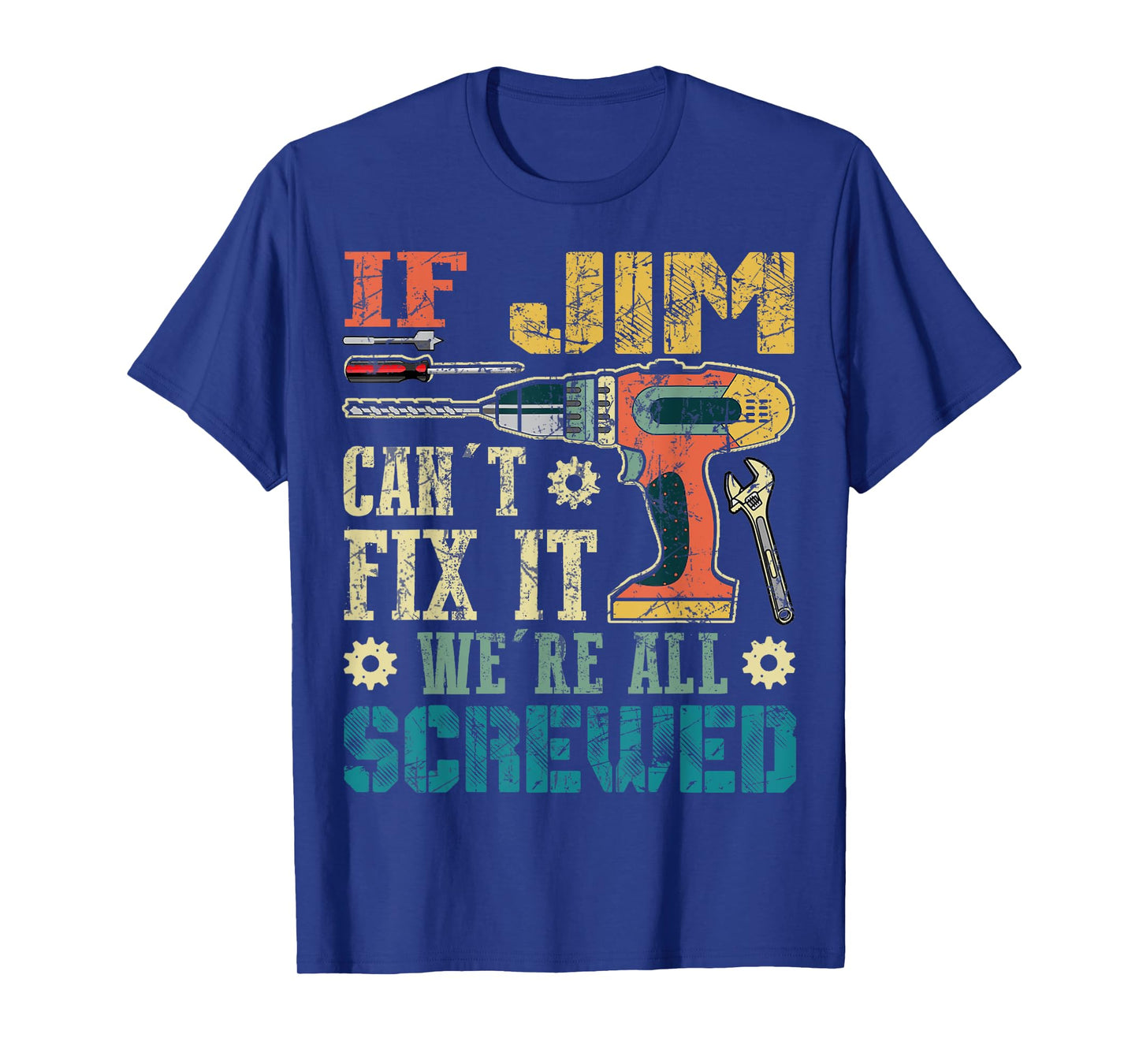 If Jim Can't Fix it We're All Screwed Funny Fathers Gift T-Shirt