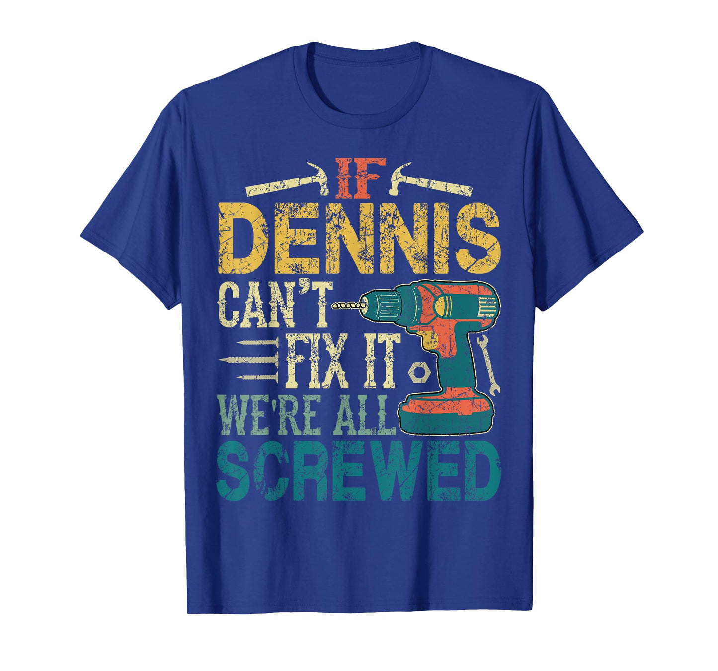 If Dennis Can't Fix it We're All Screwed Funny Fathers Gift T-Shirt