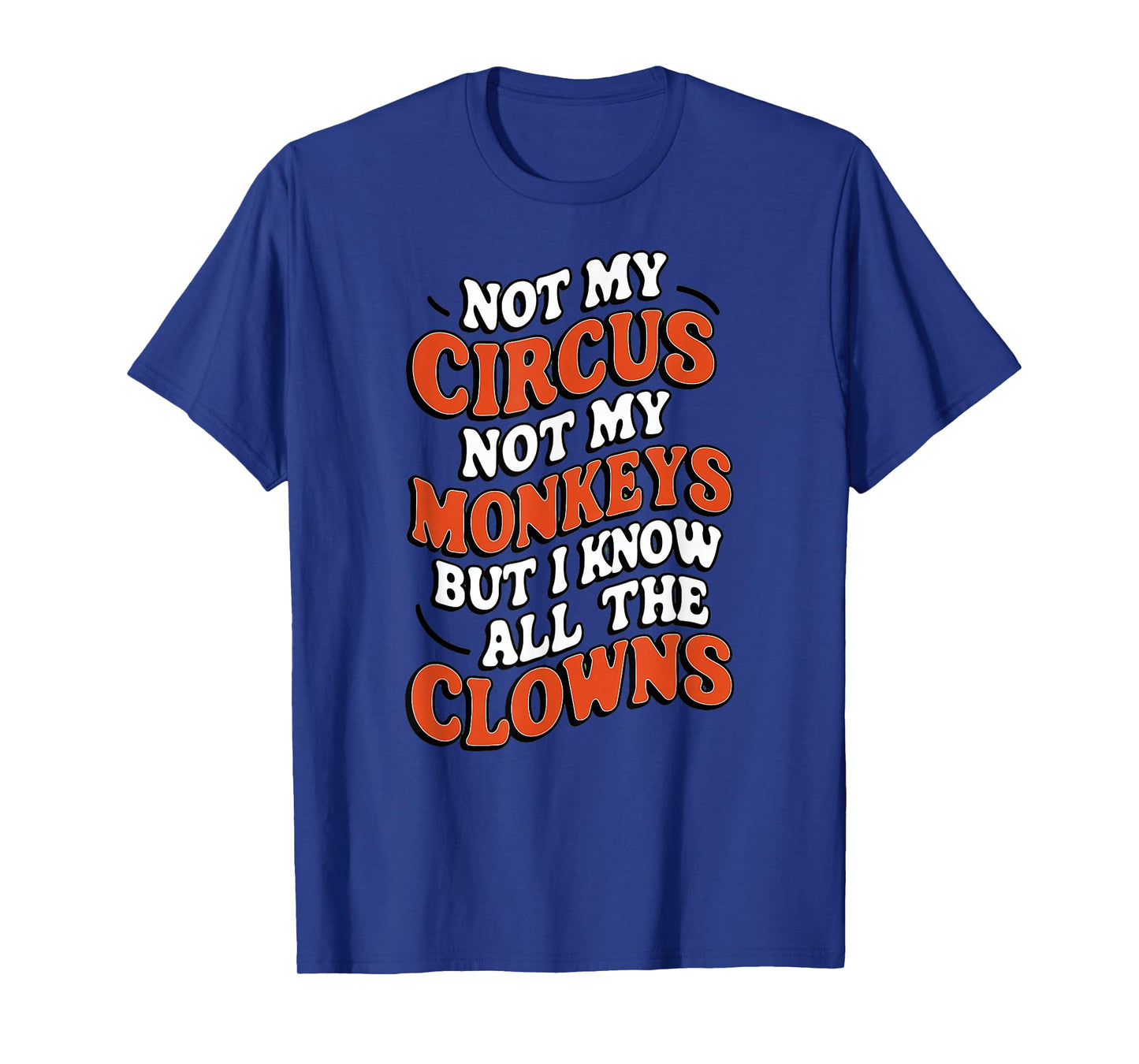 Playful And Whimsical Individuals - Fun Designs Not My Circus Not My Monkeys But I Know All The Clowns Fu T-Shirt