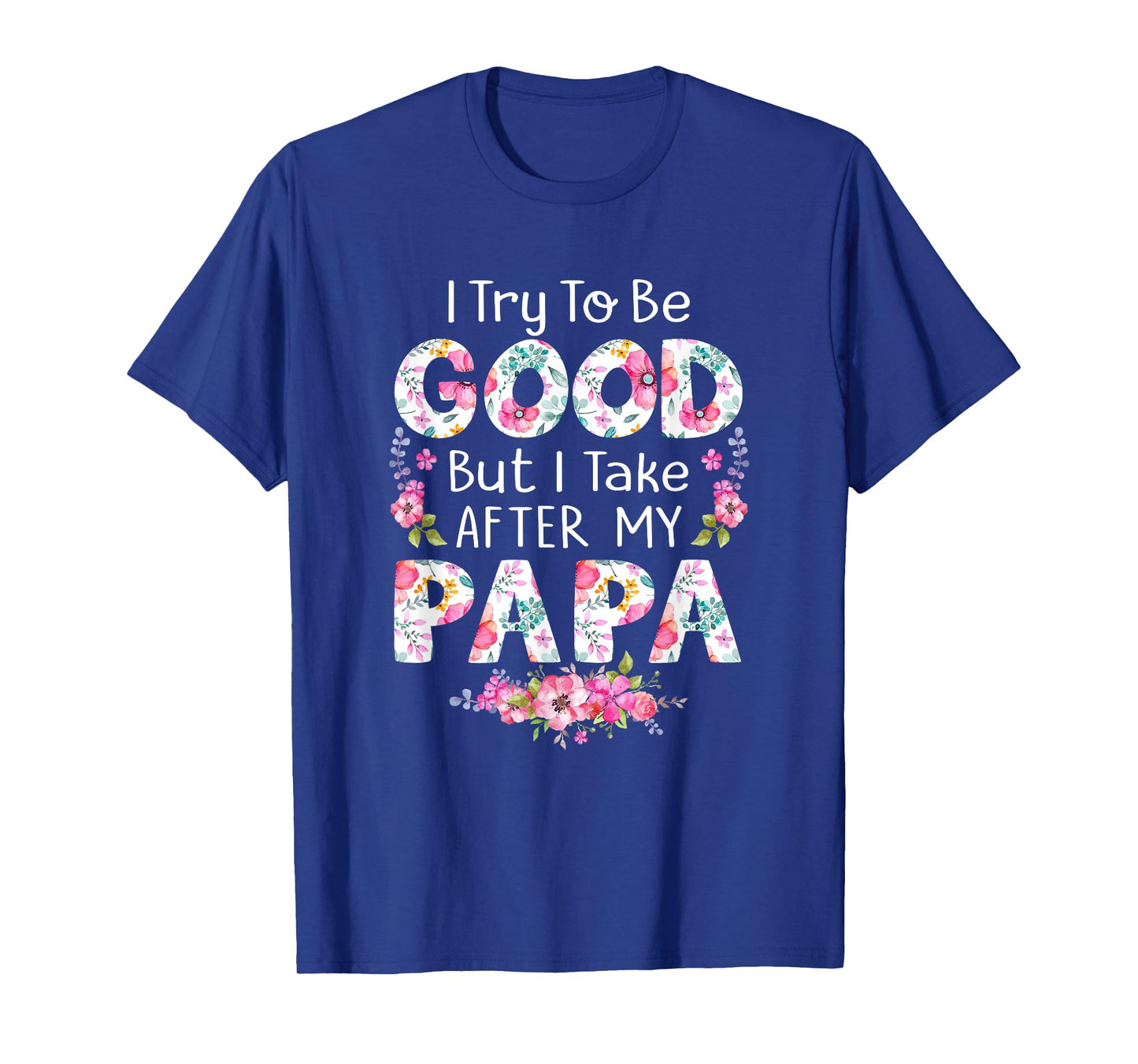 I Try To Be Good But I Take After My Papa Dad Matching Shirt T-Shirt