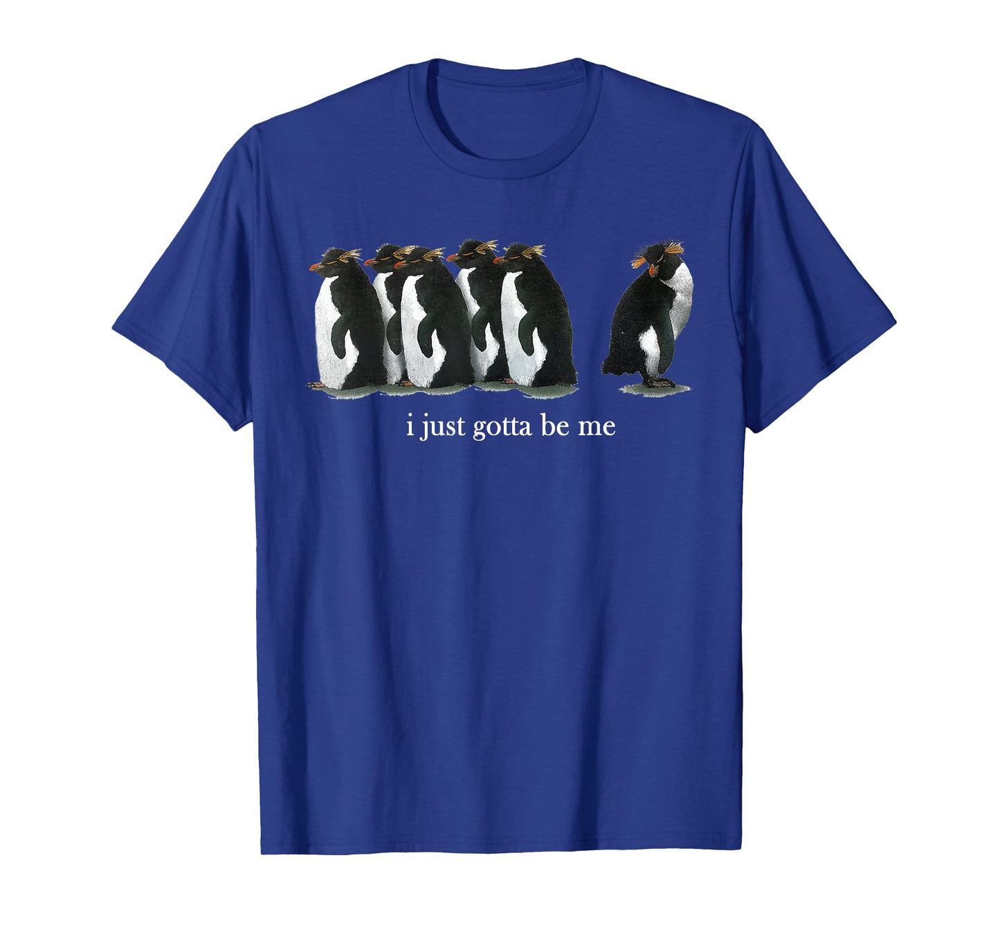 I Just Gotta Be Me Rockhopper Penguin Funny Saying Quote T-Shirt