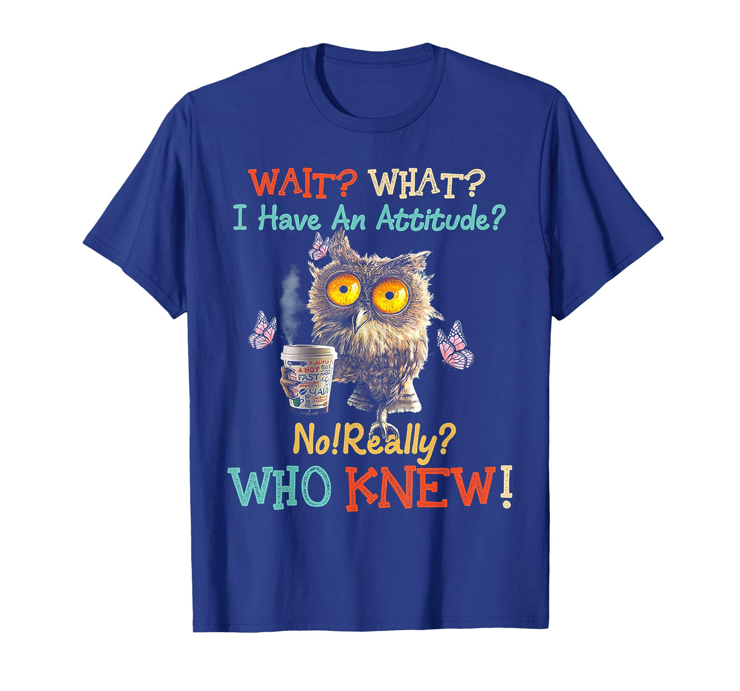 Wait What I Have An Attitude Owl No Really Who Knew T-Shirt