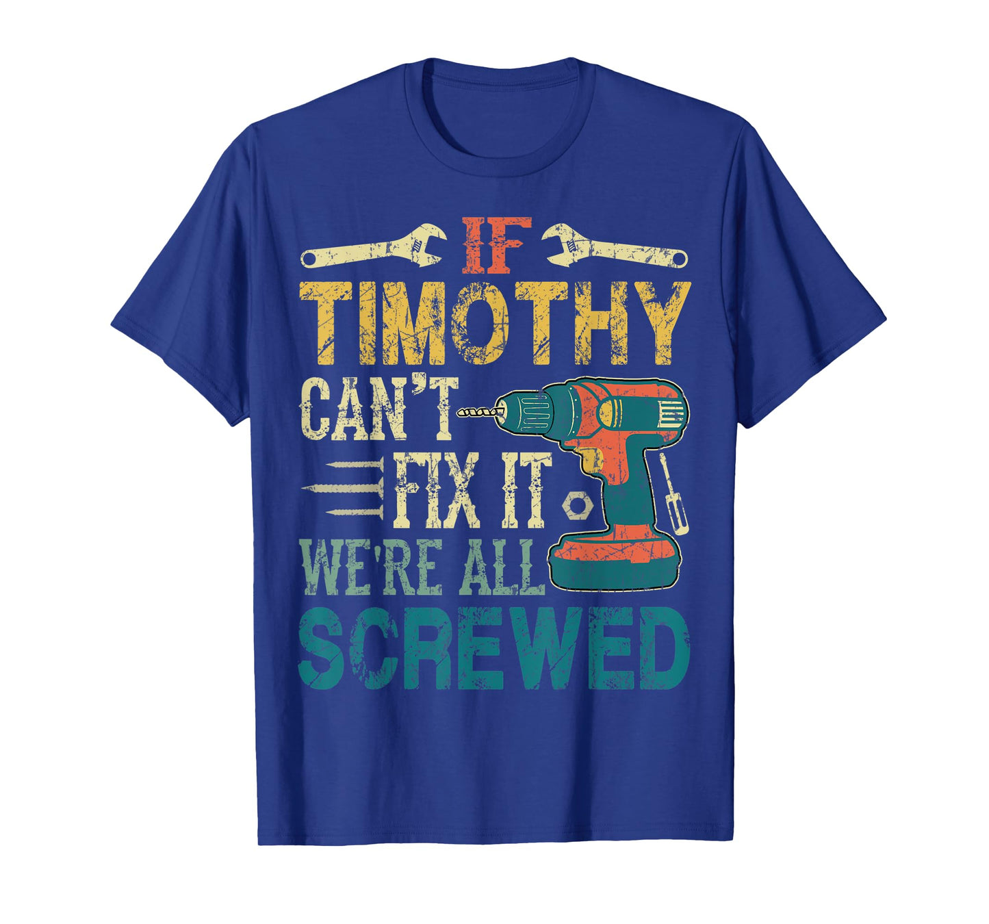 Mens If Timothy Can't Fix it We're All Screwed Funny Fathers Gift T-Shirt