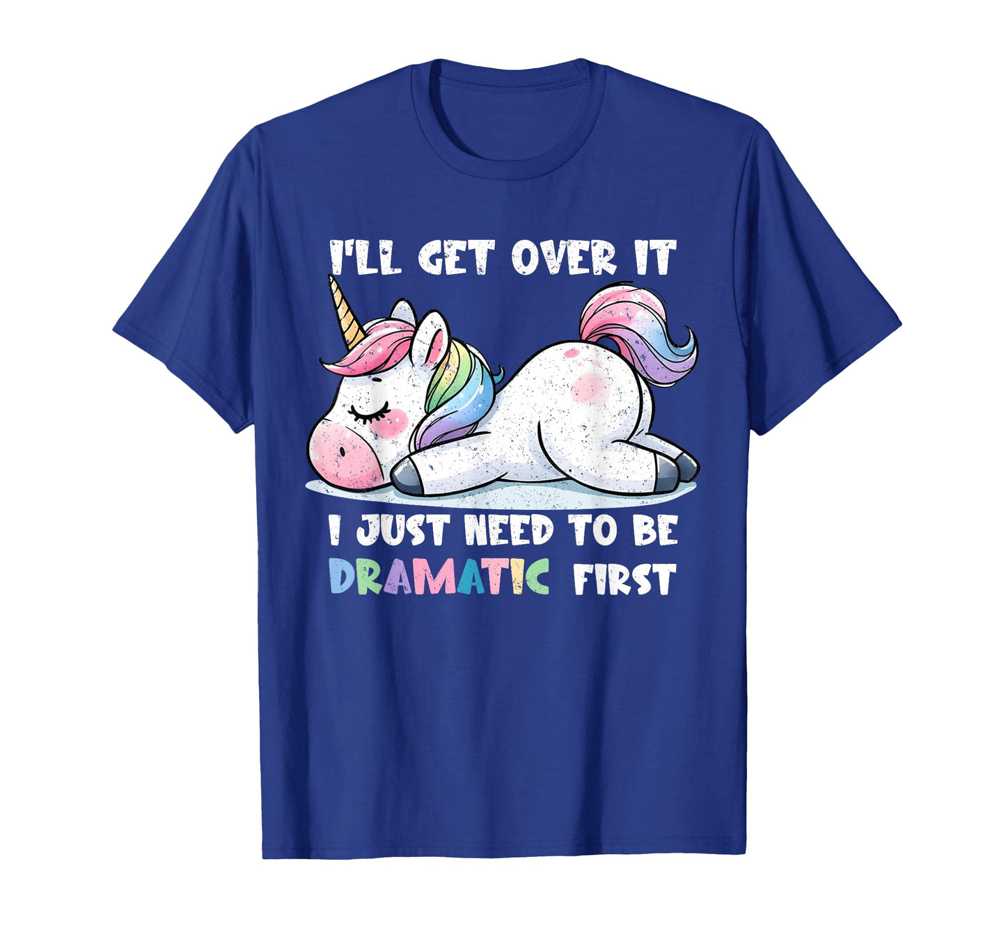 Cute Unicorn I'll Get Over It Just Need To Be Dramatic First T-Shirt