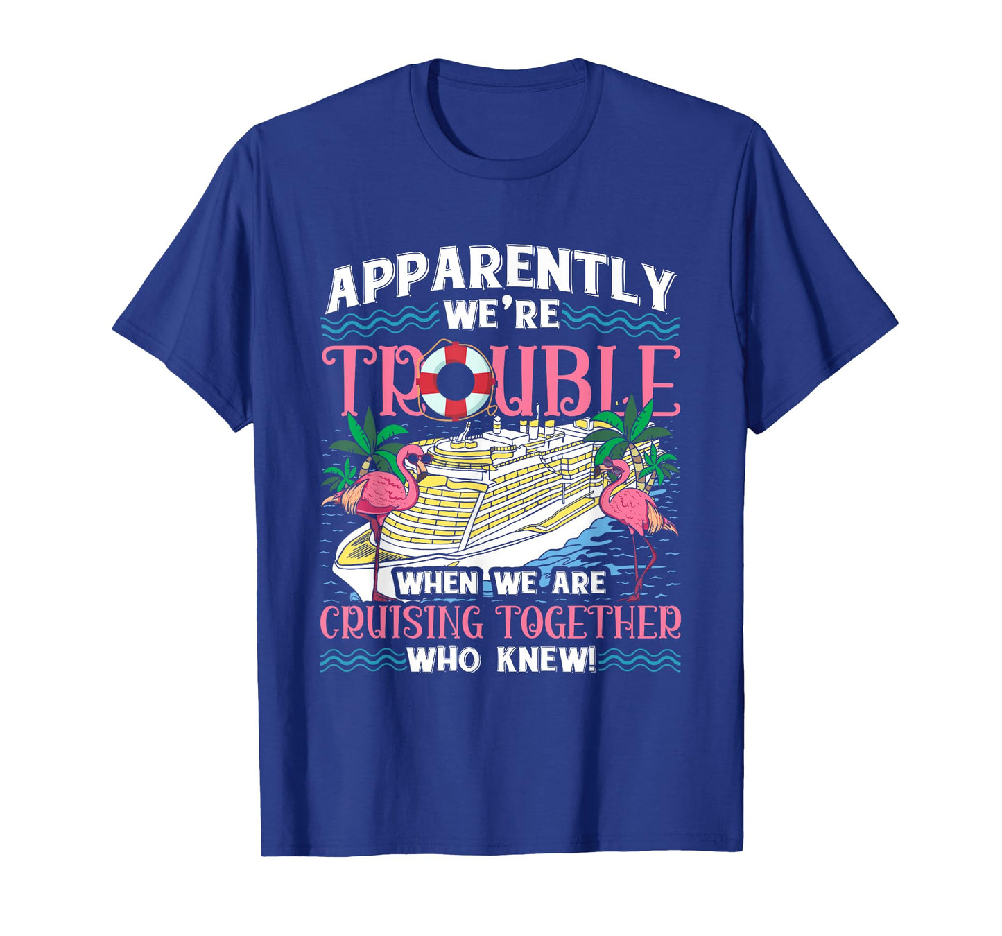 Apparently We're Trouble When We Are Cruising Together T-Shirt
