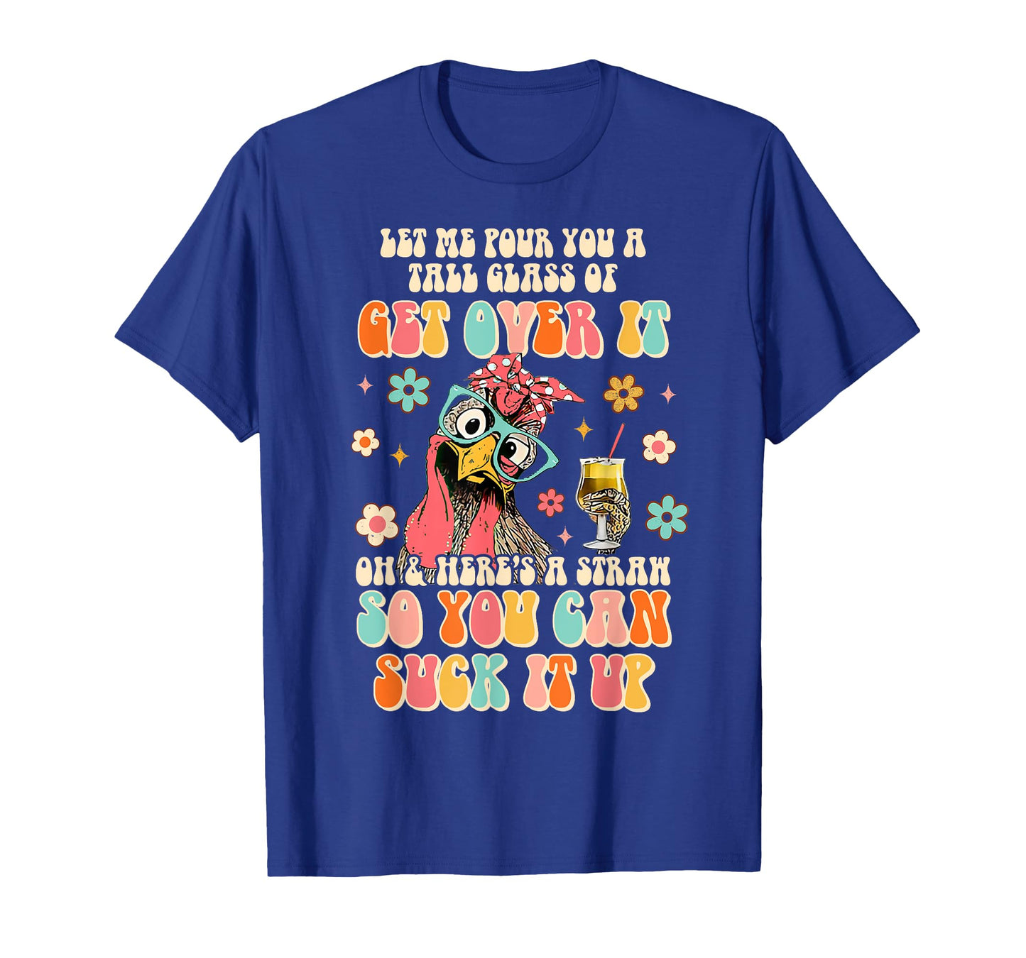 Lets Me Pour You A Tall Glass Of Get Over It Funny Chicken T-Shirt
